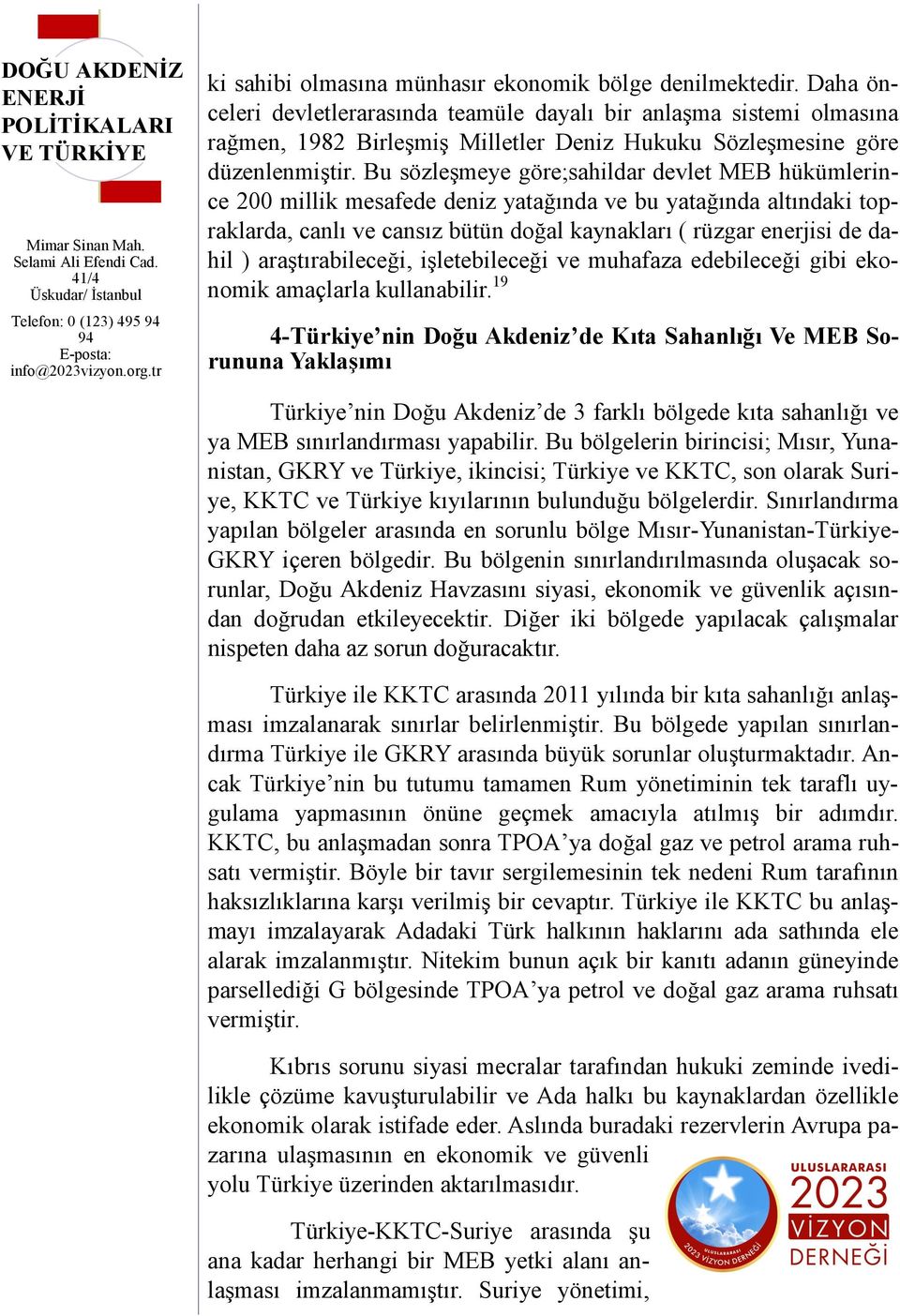 Bu sözleşmeye göre;sahildar devlet MEB hükümlerince 200 millik mesafede deniz yatağında ve bu yatağında altındaki topraklarda, canlı ve cansız bütün doğal kaynakları ( rüzgar enerjisi de dahil )