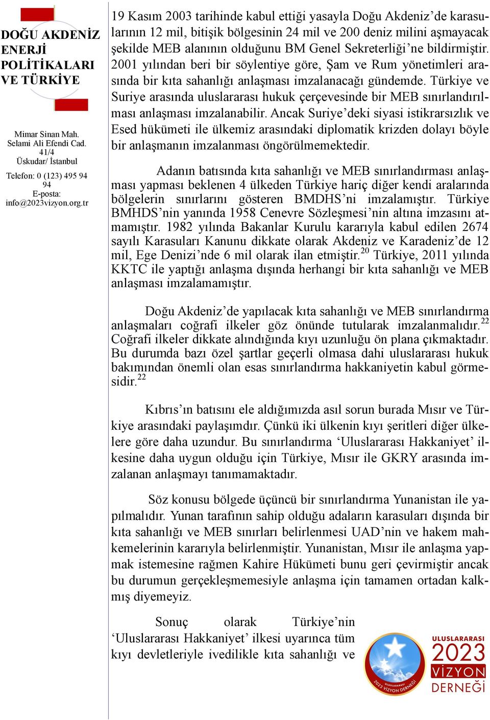 Türkiye ve Suriye arasında uluslararası hukuk çerçevesinde bir MEB sınırlandırılması anlaşması imzalanabilir.