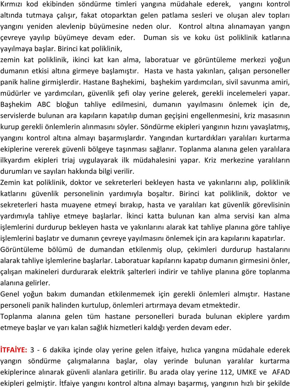 Birinci kat poliklinik, zemin kat poliklinik, ikinci kat kan alma, laboratuar ve görüntüleme merkezi yoğun dumanın etkisi altına girmeye başlamıştır.