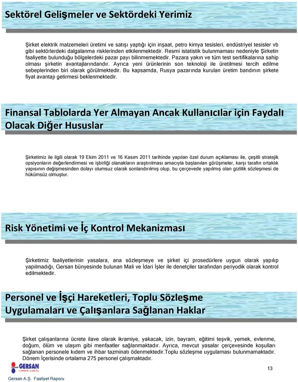 Pazara yakın ve tüm test sertifikalarına sahip olması şirketin avantajlarındandır. Ayrıca yeni ürünlerinin son teknoloji ile üretilmesi tercih edilme sebeplerinden biri olarak görülmektedir.