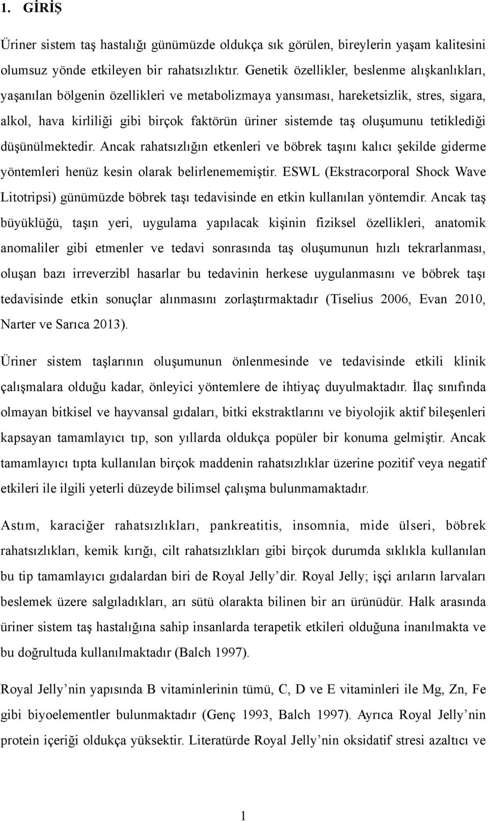 oluşumunu tetiklediği düşünülmektedir. Ancak rahatsızlığın etkenleri ve böbrek taşını kalıcı şekilde giderme yöntemleri henüz kesin olarak belirlenememiştir.