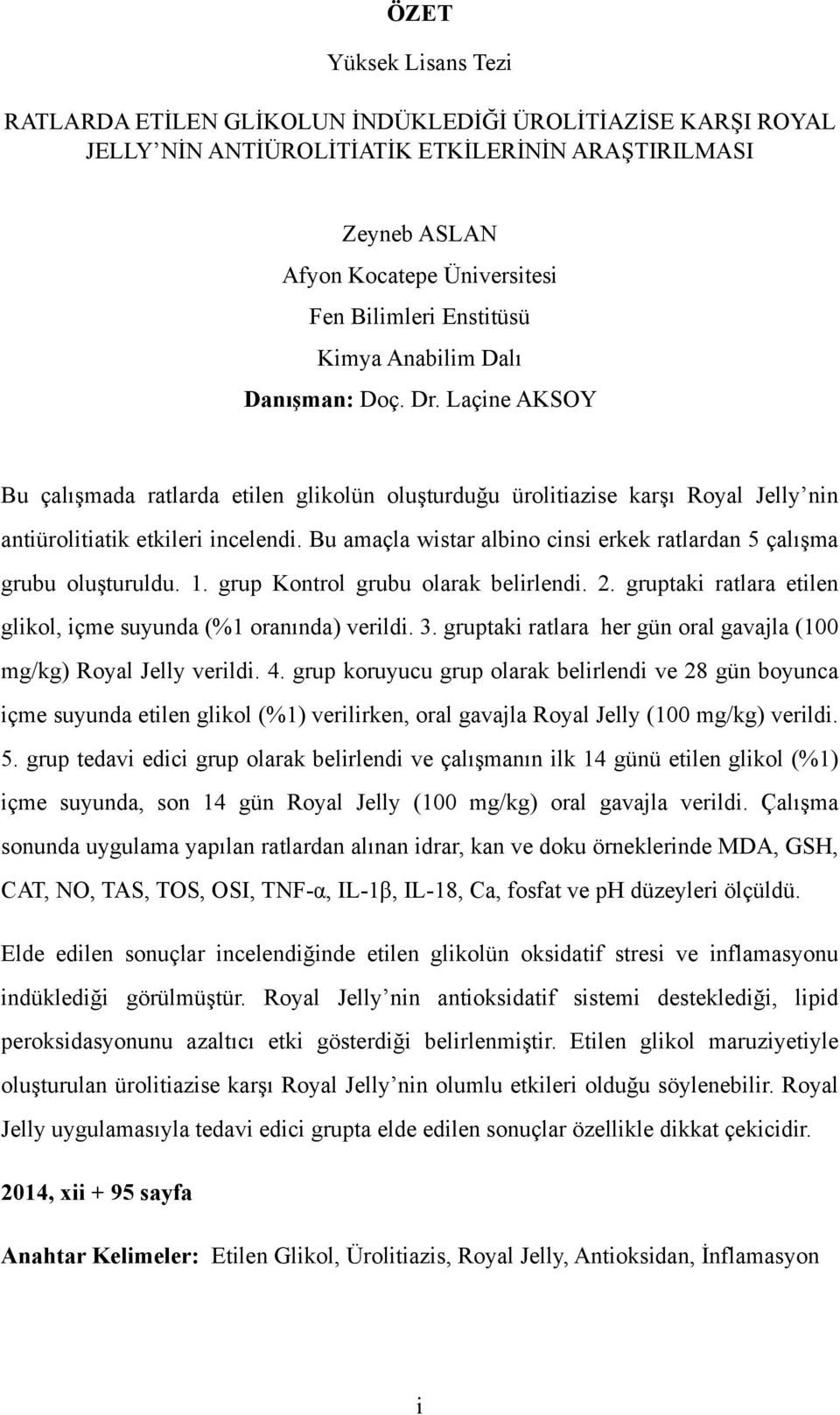 Bu amaçla wistar albino cinsi erkek ratlardan 5 çalışma grubu oluşturuldu. 1. grup Kontrol grubu olarak belirlendi. 2. gruptaki ratlara etilen glikol, içme suyunda (%1 oranında) verildi. 3.