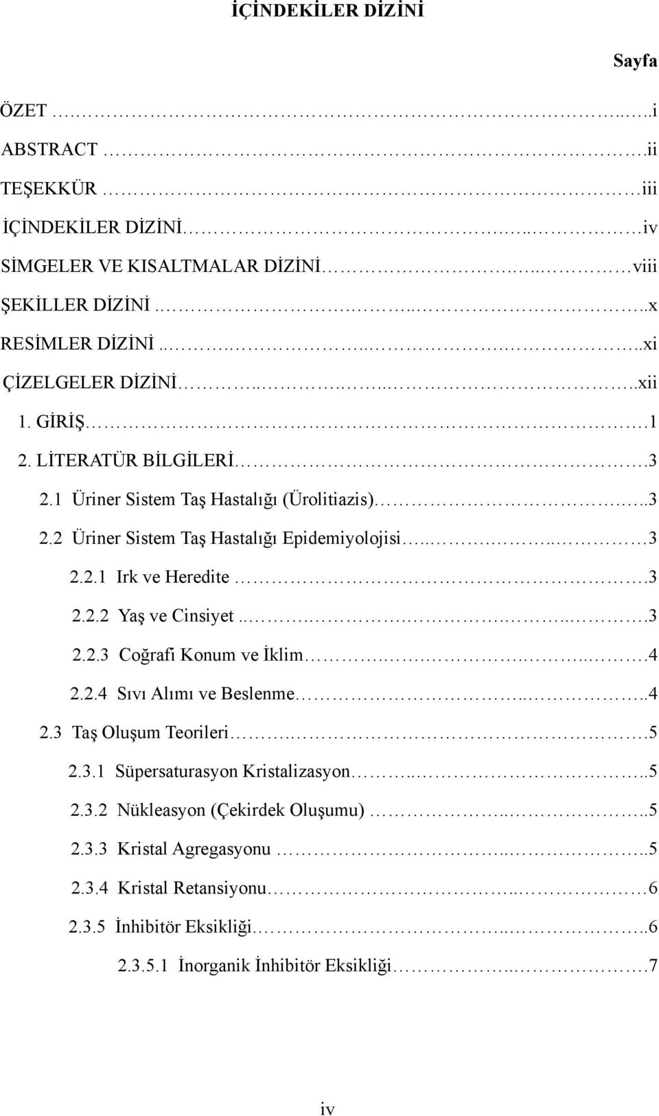 2.1 Irk ve Heredite.3 2.2.2 Yaş ve Cinsiyet........3 2.2.3 Coğrafi Konum ve İklim......4 2.2.4 Sıvı Alımı ve Beslenme....4 2.3 Taş Oluşum Teorileri..5 2.3.1 Süpersaturasyon Kristalizasyon.