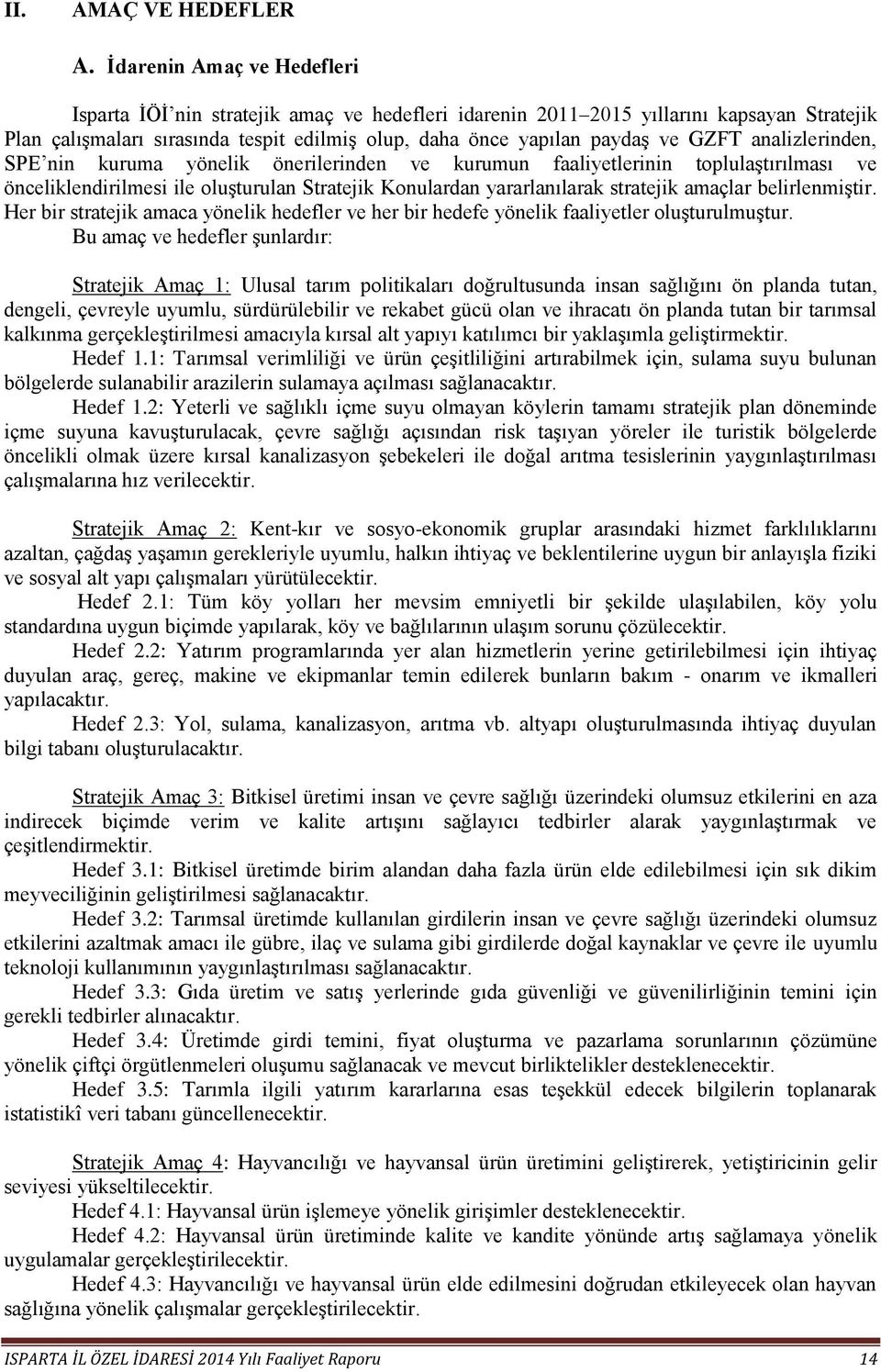 analizlerinden, SPE nin kuruma yönelik önerilerinden ve kurumun faaliyetlerinin toplulaştırılması ve önceliklendirilmesi ile oluşturulan Stratejik Konulardan yararlanılarak stratejik amaçlar