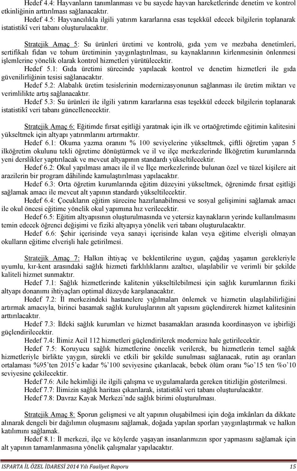 Stratejik Amaç 5: Su ürünleri üretimi ve kontrolü, gıda yem ve mezbaha denetimleri, sertifikalı fidan ve tohum üretiminin yaygınlaştırılması, su kaynaklarının kirlenmesinin önlenmesi işlemlerine