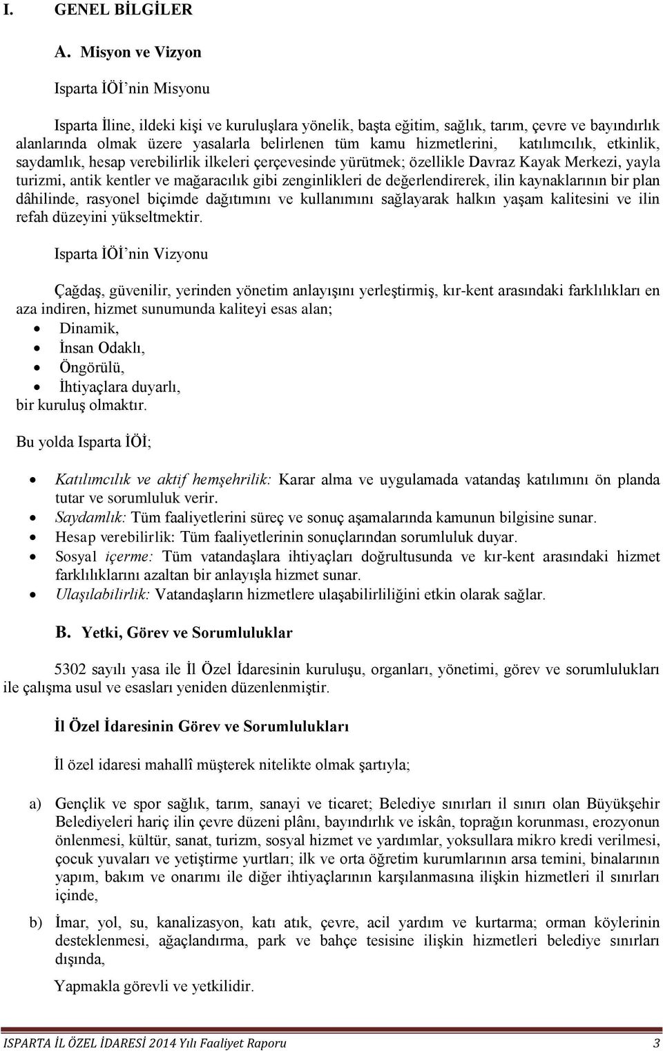 hizmetlerini, katılımcılık, etkinlik, saydamlık, hesap verebilirlik ilkeleri çerçevesinde yürütmek; özellikle Davraz Kayak Merkezi, yayla turizmi, antik kentler ve mağaracılık gibi zenginlikleri de