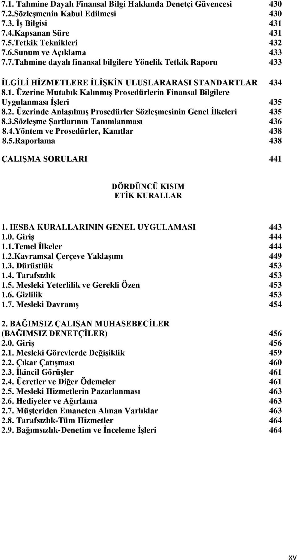 5.Raporlama 438 ÇALIŞMA SORULARI 441 DÖRDÜNCÜ KISIM ETİK KURALLAR 1. IESBA KURALLARININ GENEL UYGULAMASI 443 1.0. Giriş 444 1.1.Temel İlkeler 444 1.2.Kavramsal Çerçeve Yaklaşımı 449 1.3. Dürüstlük 453 1.