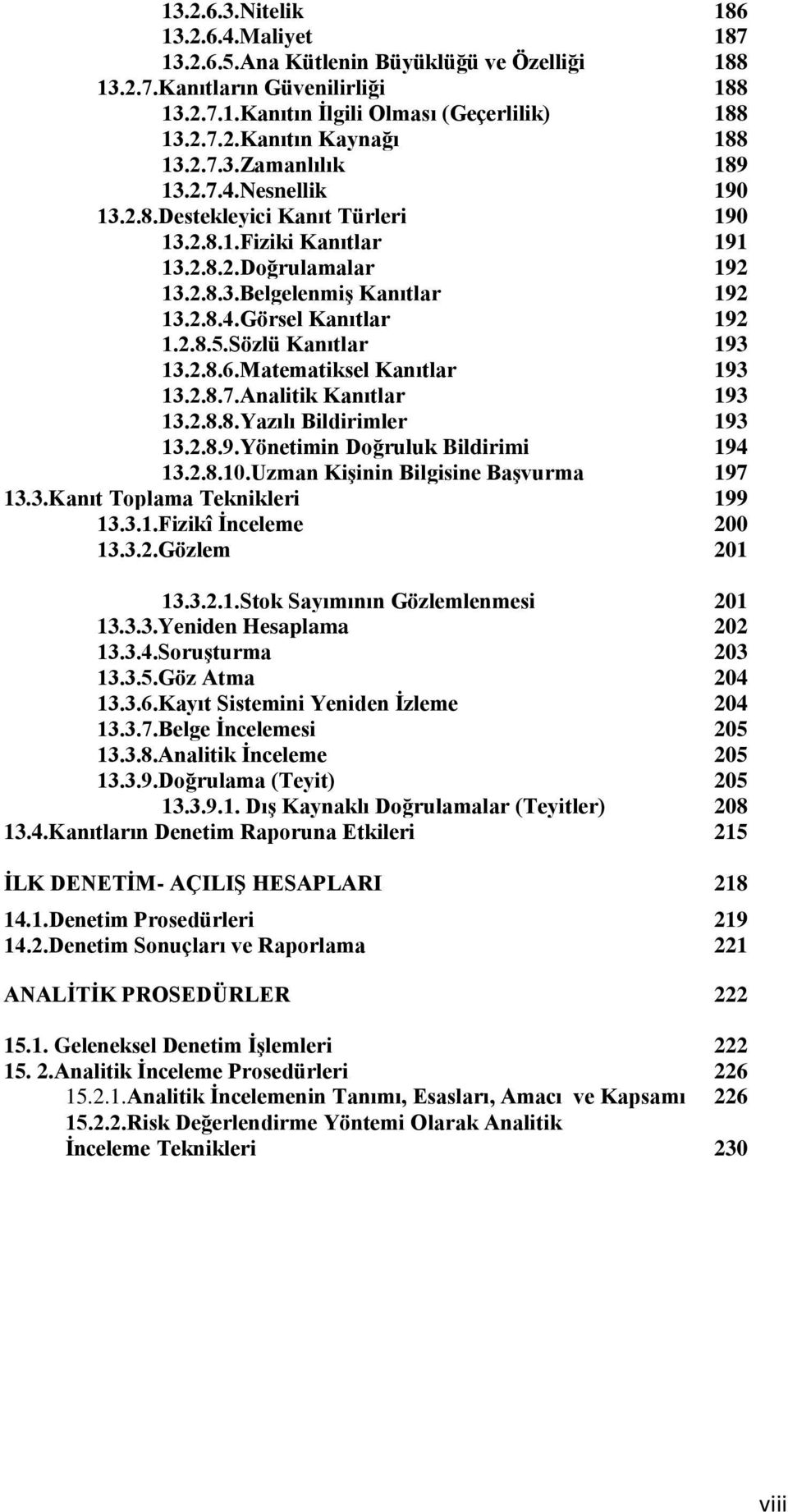 2.8.5.Sözlü Kanıtlar 193 13.2.8.6.Matematiksel Kanıtlar 193 13.2.8.7.Analitik Kanıtlar 193 13.2.8.8.Yazılı Bildirimler 193 13.2.8.9.Yönetimin Doğruluk Bildirimi 194 13.2.8.10.