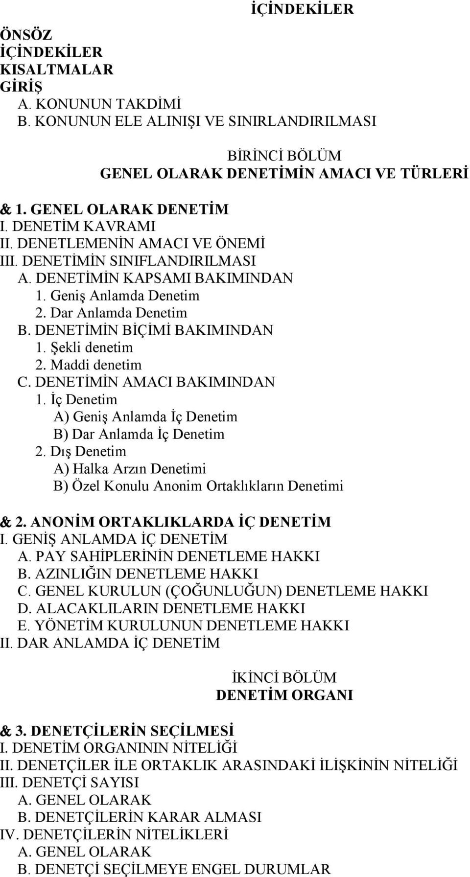 Şekli denetim 2. Maddi denetim C. DENETİMİN AMACI BAKIMINDAN 1. İç Denetim A) Geniş Anlamda İç Denetim B) Dar Anlamda İç Denetim 2.