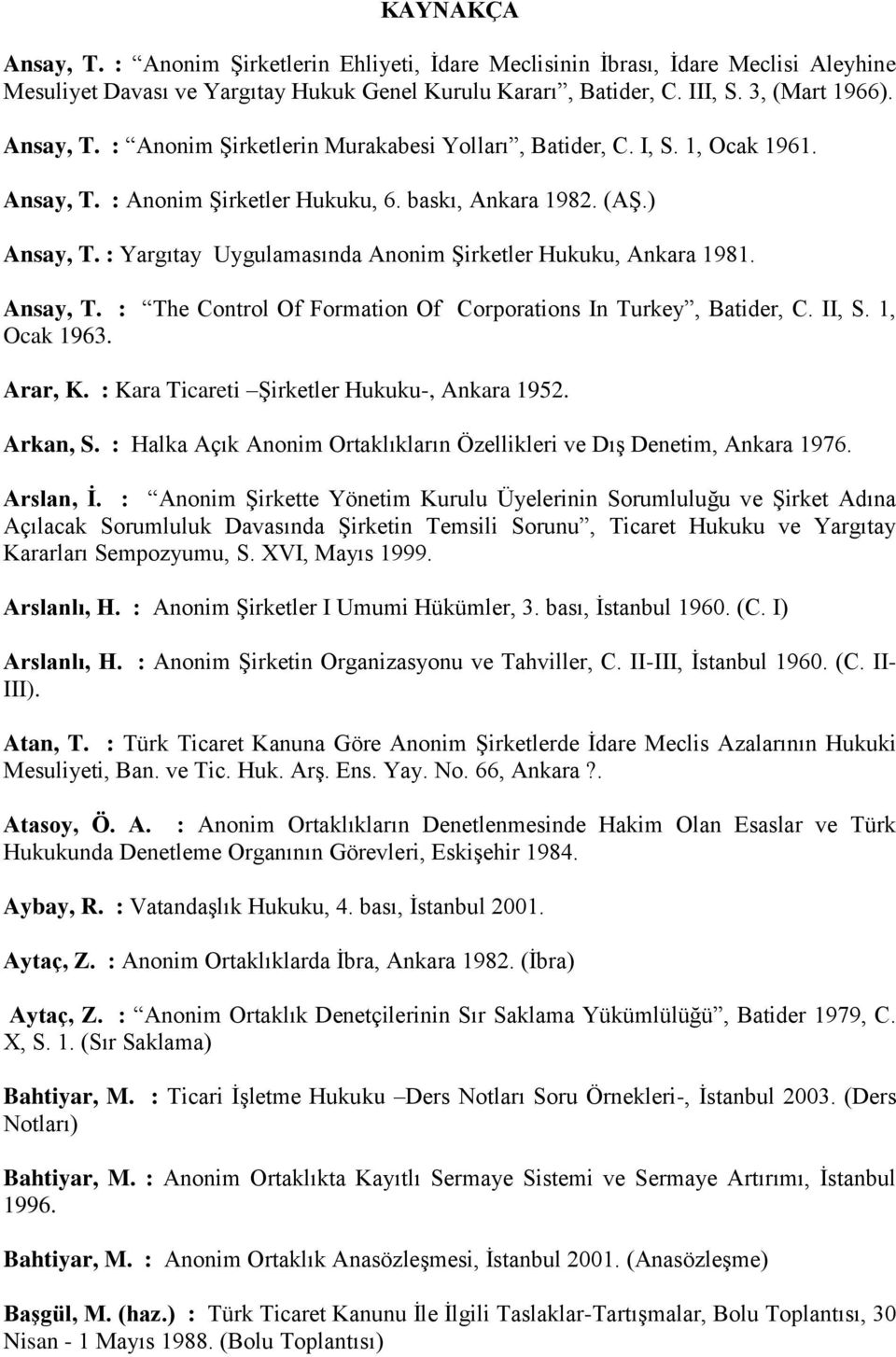 II, S. 1, Ocak 1963. Arar, K. : Kara Ticareti Şirketler Hukuku-, Ankara 1952. Arkan, S. : Halka Açık Anonim Ortaklıkların Özellikleri ve Dış Denetim, Ankara 1976. Arslan, İ.