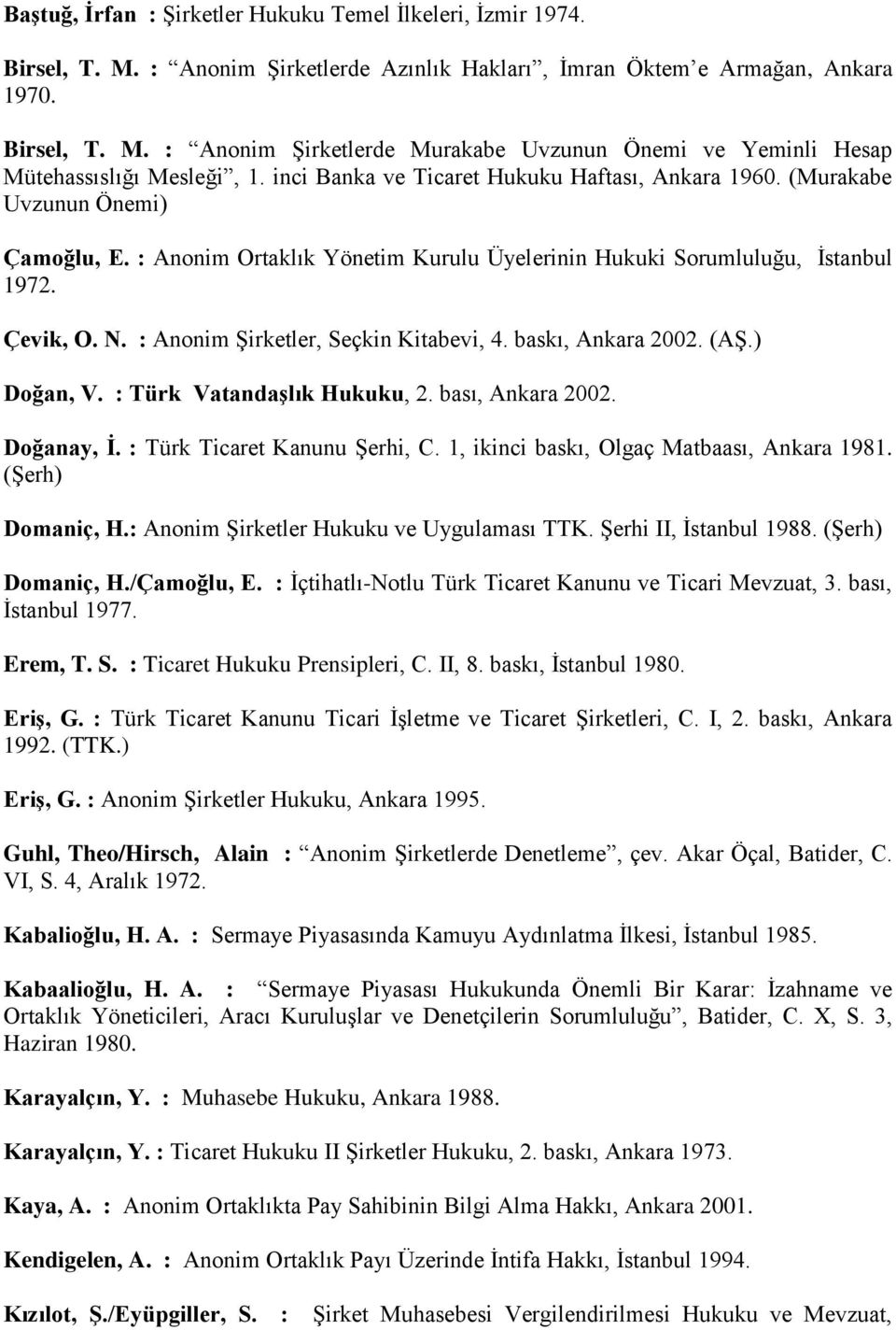 : Anonim Şirketler, Seçkin Kitabevi, 4. baskı, Ankara 2002. (AŞ.) Doğan, V. : Türk Vatandaşlık Hukuku, 2. bası, Ankara 2002. Doğanay, İ. : Türk Ticaret Kanunu Şerhi, C.