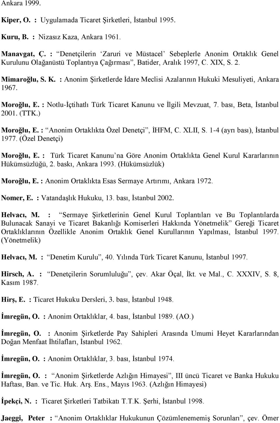 Moroğlu, E. : Notlu-İçtihatlı Türk Ticaret Kanunu ve İlgili Mevzuat, 7. bası, Beta, İstanbul 2001. (TTK.) Moroğlu, E. : Anonim Ortaklıkta Özel Denetçi, İHFM, C. XLII, S.