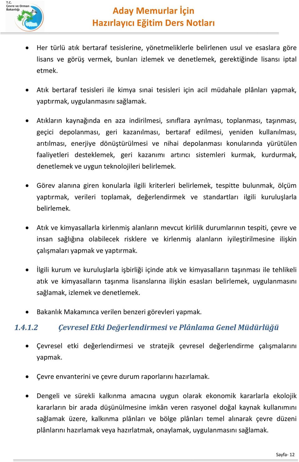 Atıkların kaynağında en aza indirilmesi, sınıflara ayrılması, toplanması, taşınması, geçici depolanması, geri kazanılması, bertaraf edilmesi, yeniden kullanılması, arıtılması, enerjiye dönüştürülmesi