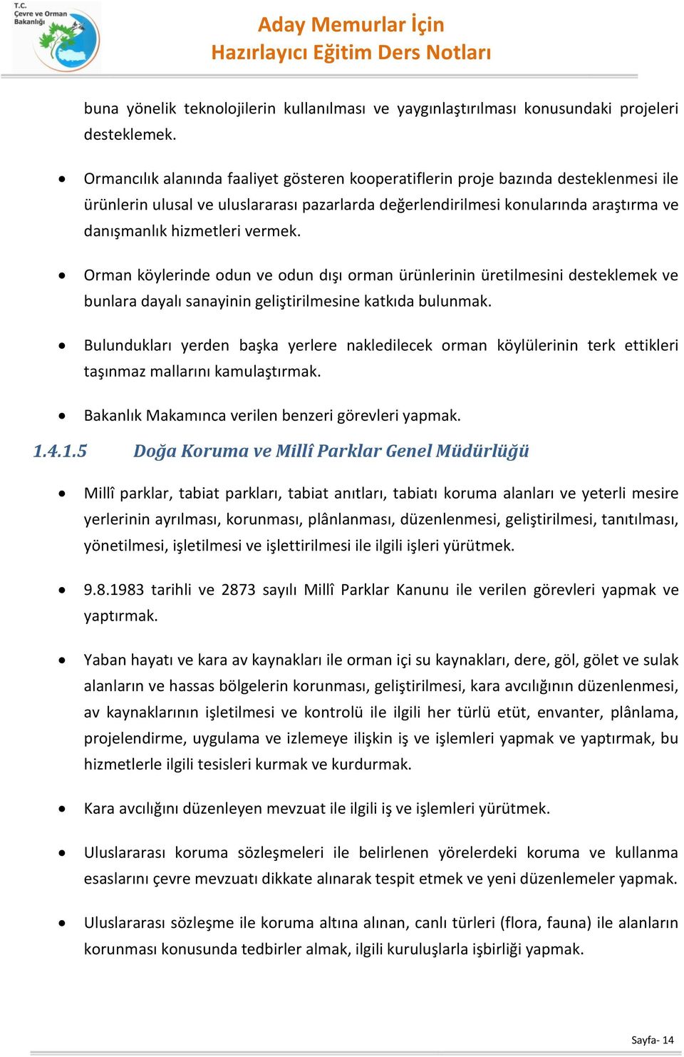 vermek. Orman köylerinde odun ve odun dışı orman ürünlerinin üretilmesini desteklemek ve bunlara dayalı sanayinin geliştirilmesine katkıda bulunmak.