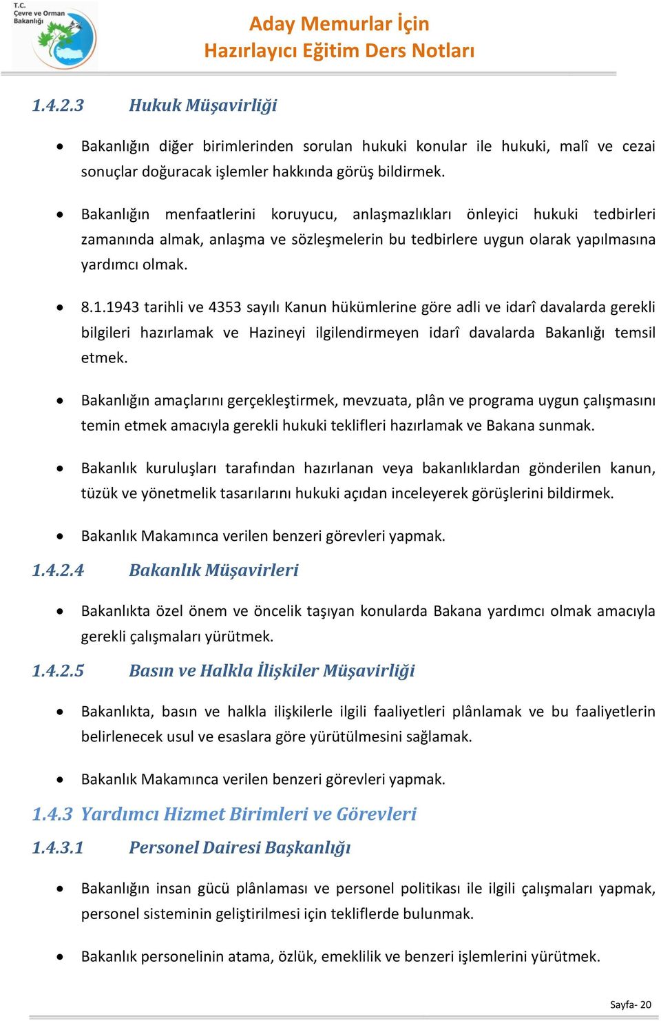 1943 tarihli ve 4353 sayılı Kanun hükümlerine göre adli ve idarî davalarda gerekli bilgileri hazırlamak ve Hazineyi ilgilendirmeyen idarî davalarda Bakanlığı temsil etmek.