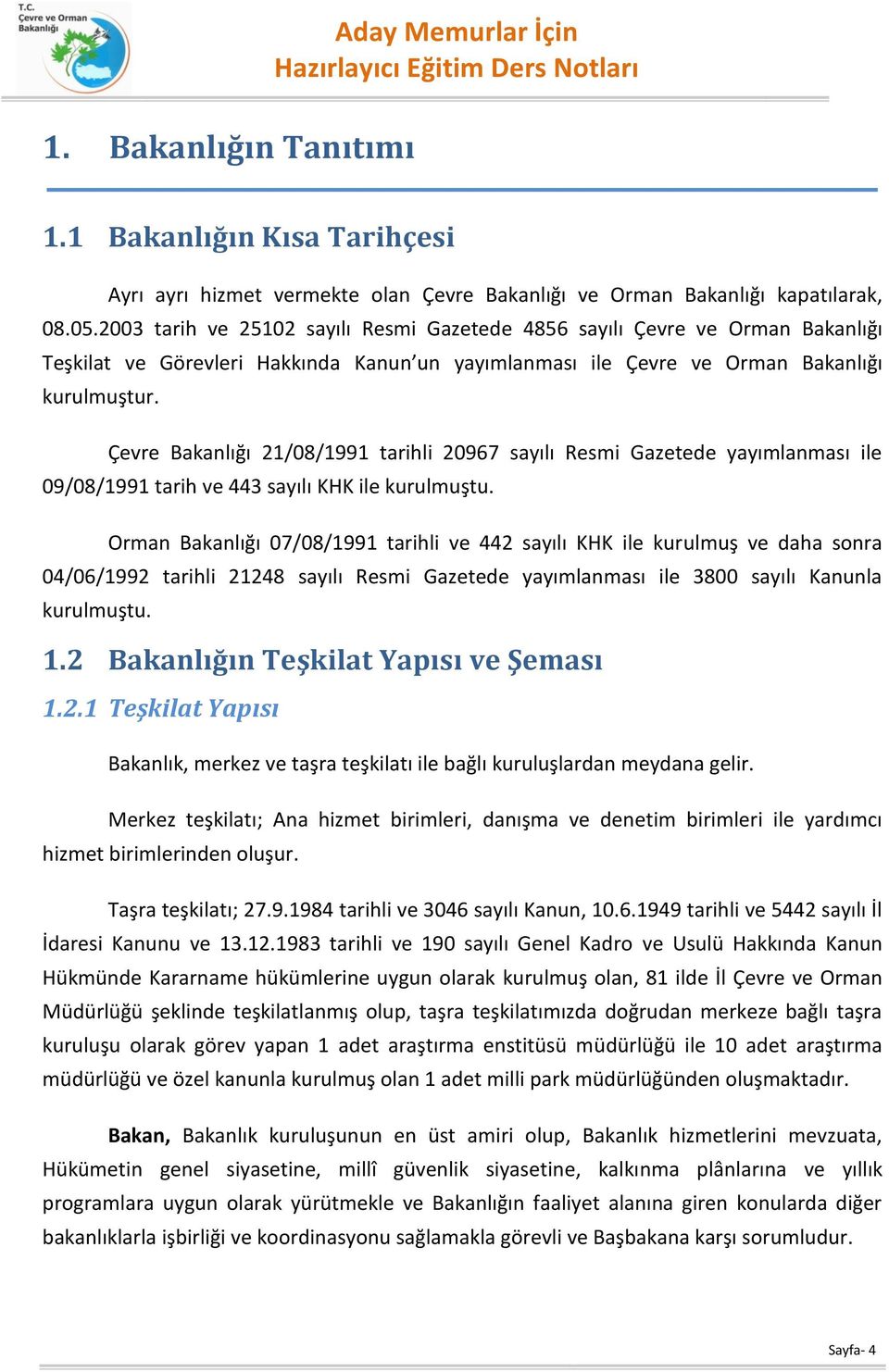 Çevre Bakanlığı 21/08/1991 tarihli 20967 sayılı Resmi Gazetede yayımlanması ile 09/08/1991 tarih ve 443 sayılı KHK ile kurulmuştu.