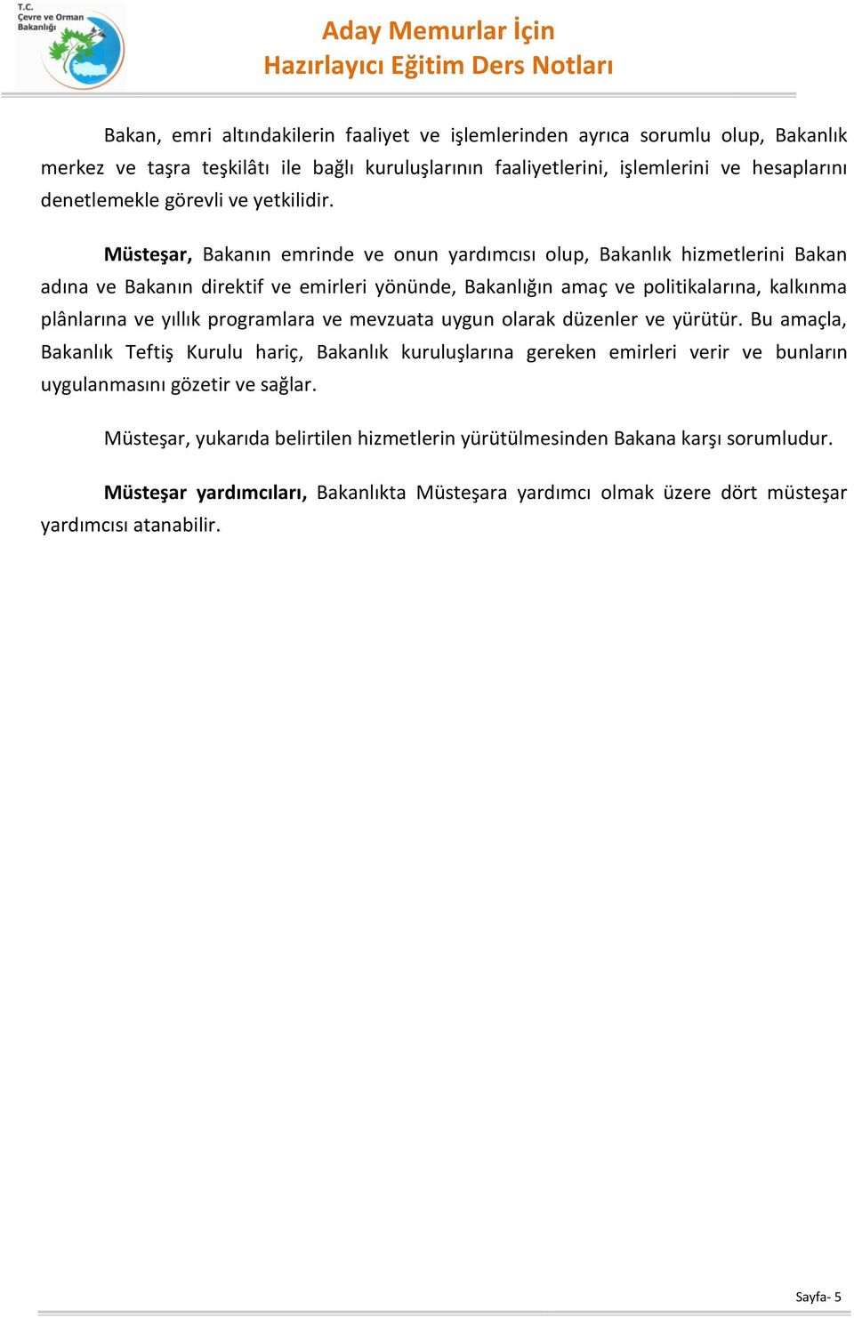 Müsteşar, Bakanın emrinde ve onun yardımcısı olup, Bakanlık hizmetlerini Bakan adına ve Bakanın direktif ve emirleri yönünde, Bakanlığın amaç ve politikalarına, kalkınma plânlarına ve yıllık