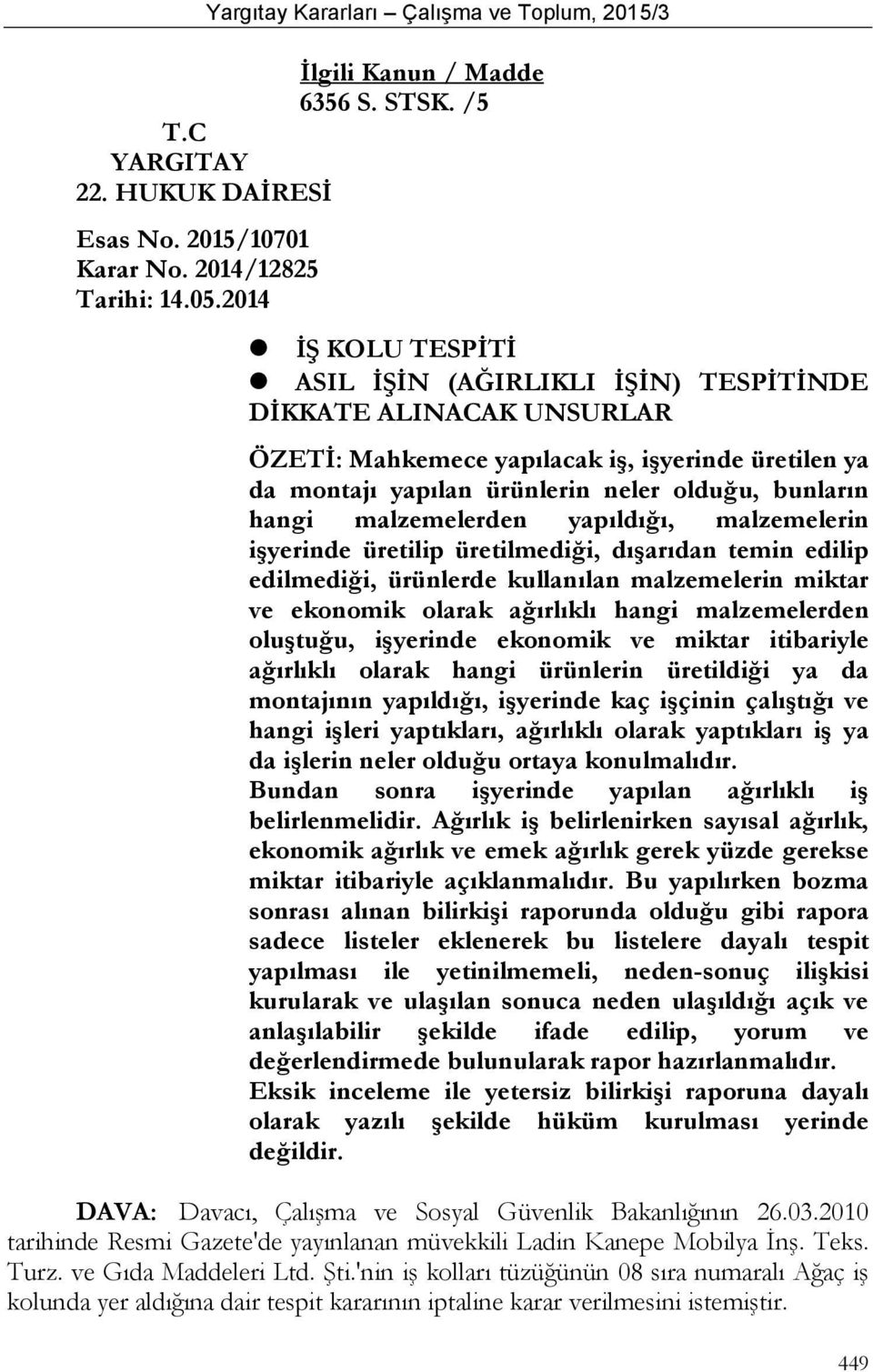 malzemelerden yapıldığı, malzemelerin işyerinde üretilip üretilmediği, dışarıdan temin edilip edilmediği, ürünlerde kullanılan malzemelerin miktar ve ekonomik olarak ağırlıklı hangi malzemelerden