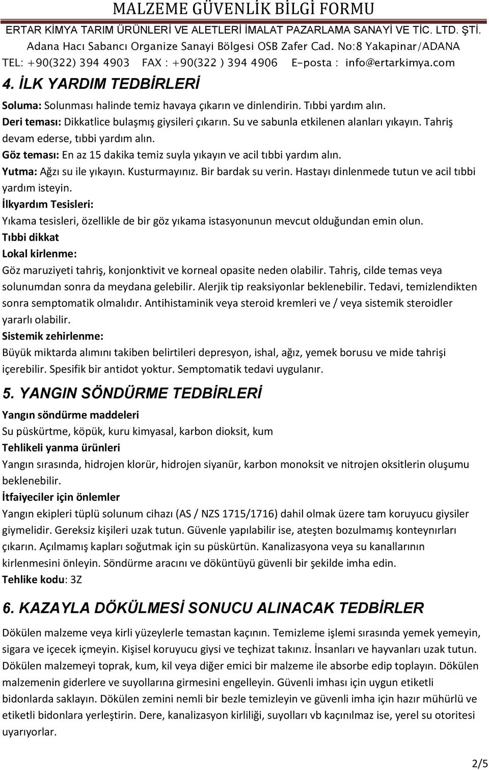 Hastayı dinlenmede tutun ve acil tıbbi yardım isteyin. İlkyardım Tesisleri: Yıkama tesisleri, özellikle de bir göz yıkama istasyonunun mevcut olduğundan emin olun.