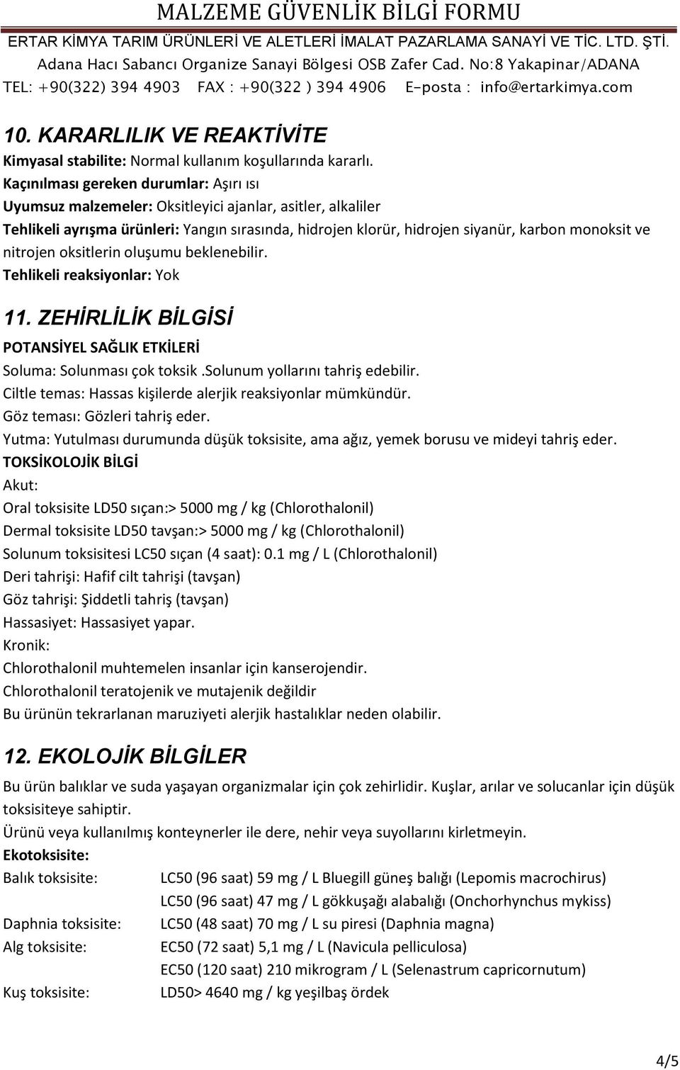 nitrojen oksitlerin oluşumu beklenebilir. Tehlikeli reaksiyonlar: Yok 11. ZEHİRLİLİK BİLGİSİ POTANSİYEL SAĞLIK ETKİLERİ Soluma: Solunması çok toksik.solunum yollarını tahriş edebilir.