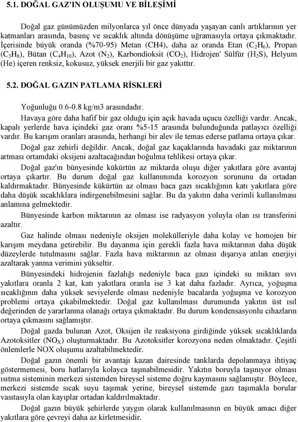 İçerisinde büyük oranda (%70-95) Metan (CH4), daha az oranda Etan (C 2 H 6 ), Propan (C 3 H 8 ), Bütan (C 4 H 10 ), Azot (N 2 ), Karbondioksit (CO 2 ), Hidrojen' Sülfür (H 2 S), Helyum (He) içeren