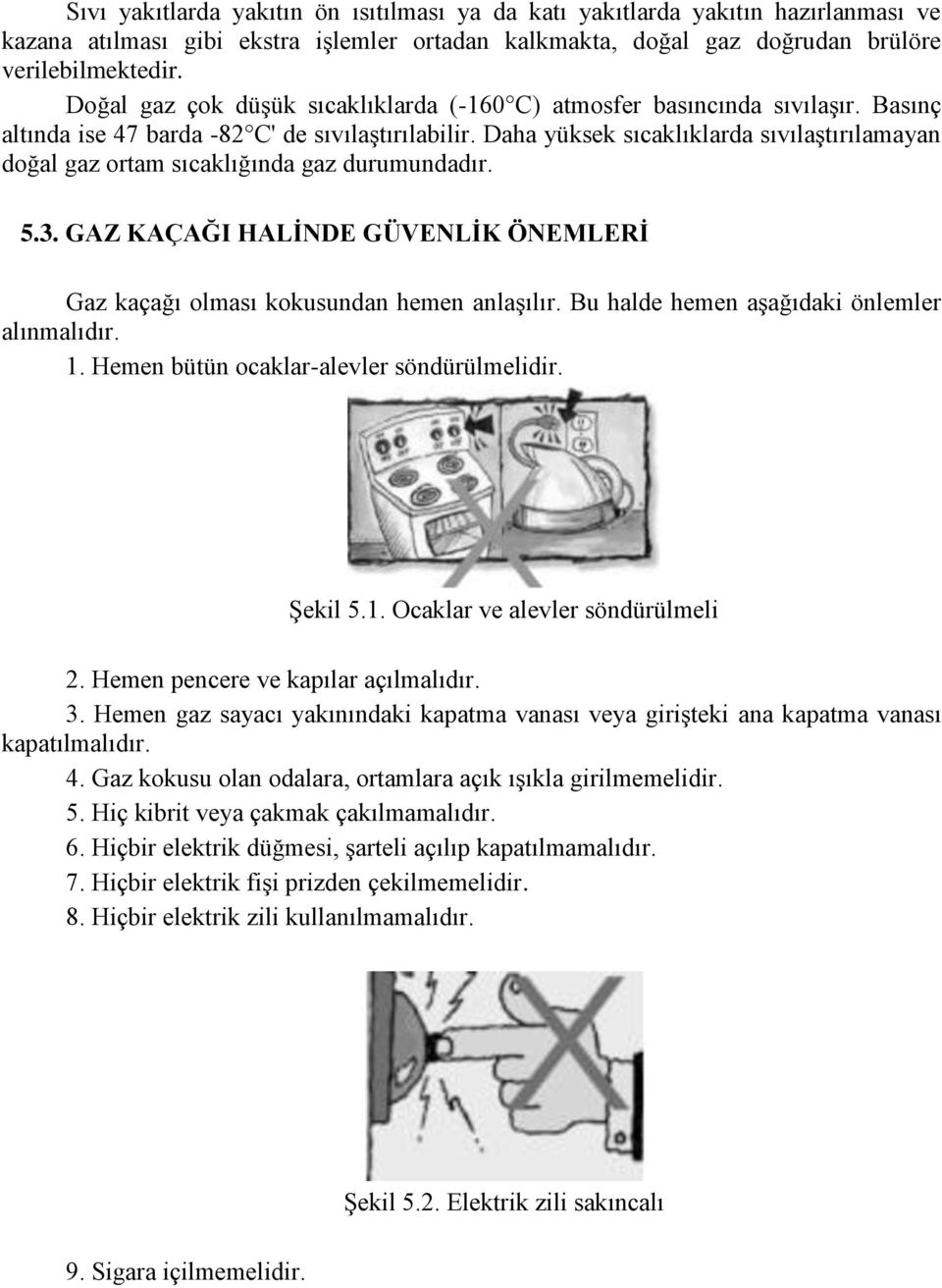 Daha yüksek sıcaklıklarda sıvılaştırılamayan doğal gaz ortam sıcaklığında gaz durumundadır. 5.3. GAZ KAÇAĞI HALİNDE GÜVENLİK ÖNEMLERİ Gaz kaçağı olması kokusundan hemen anlaşılır.