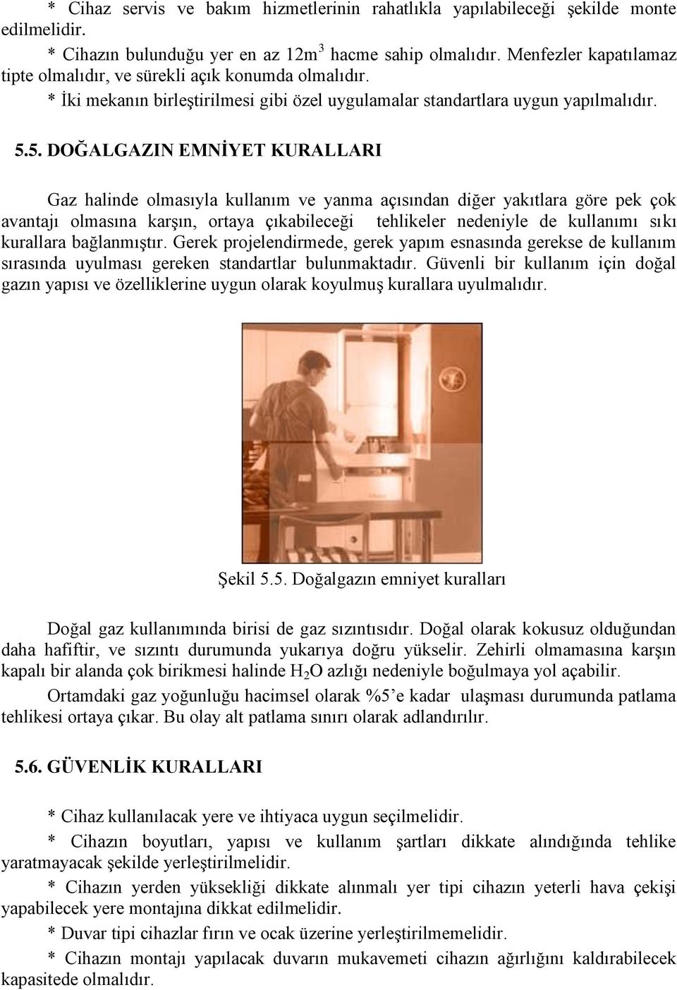 5. DOĞALGAZIN EMNİYET KURALLARI Gaz halinde olmasıyla kullanım ve yanma açısından diğer yakıtlara göre pek çok avantajı olmasına karşın, ortaya çıkabileceği tehlikeler nedeniyle de kullanımı sıkı