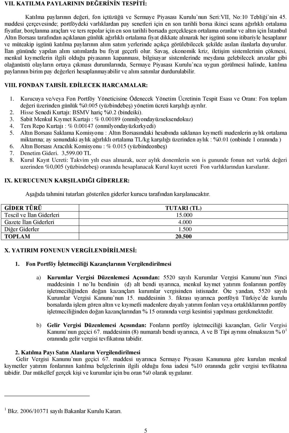 gerçekleşen ortalama oranlar ve altın için İstanbul Altın Borsası tarafından açıklanan günlük ağırlıklı ortalama fiyat dikkate alınarak her işgünü sonu itibariyle hesaplanır ve müteakip işgünü