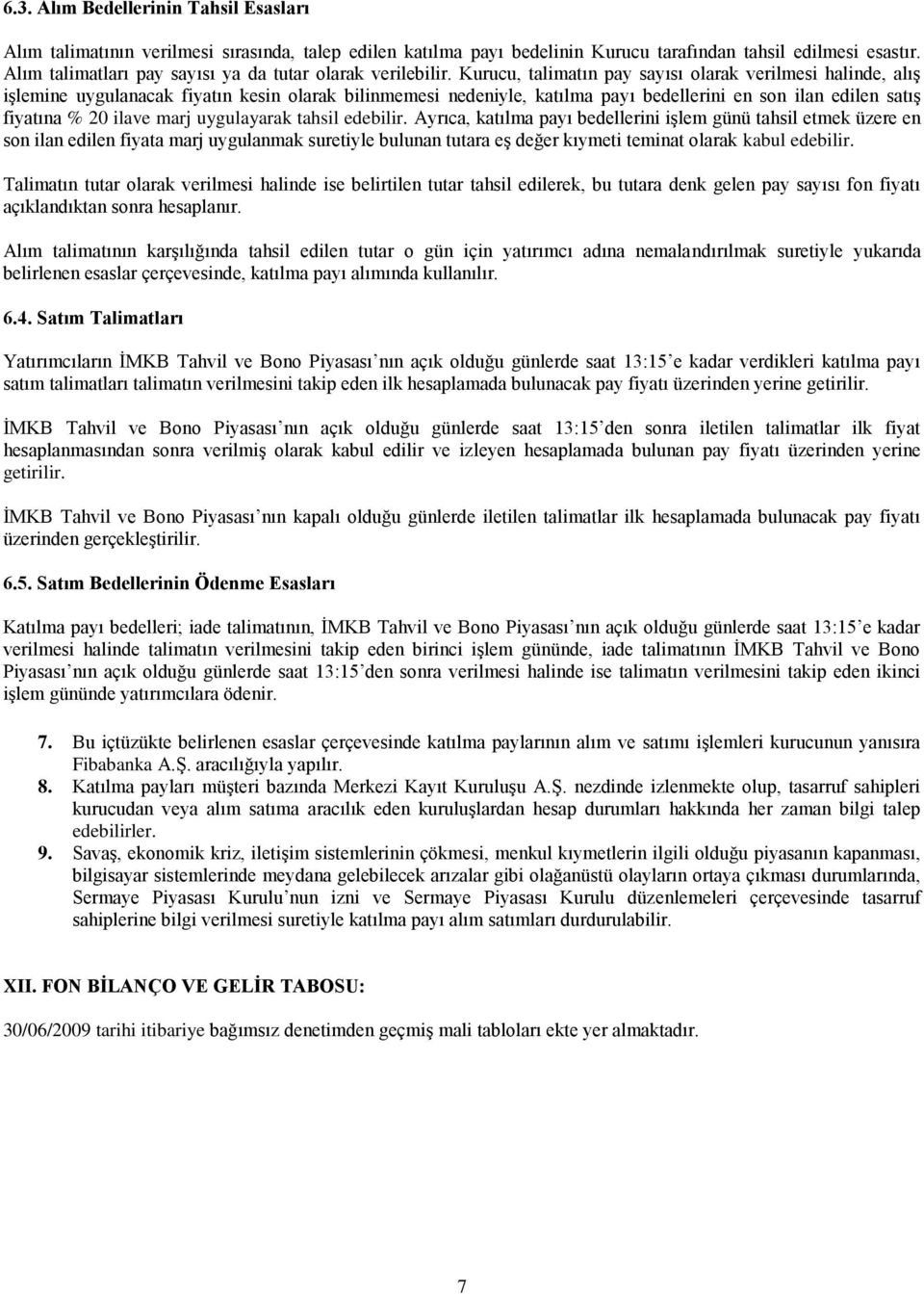 Kurucu, talimatın pay sayısı olarak verilmesi halinde, alış işlemine uygulanacak fiyatın kesin olarak bilinmemesi nedeniyle, katılma payı bedellerini en son ilan edilen satış fiyatına % 20 ilave marj