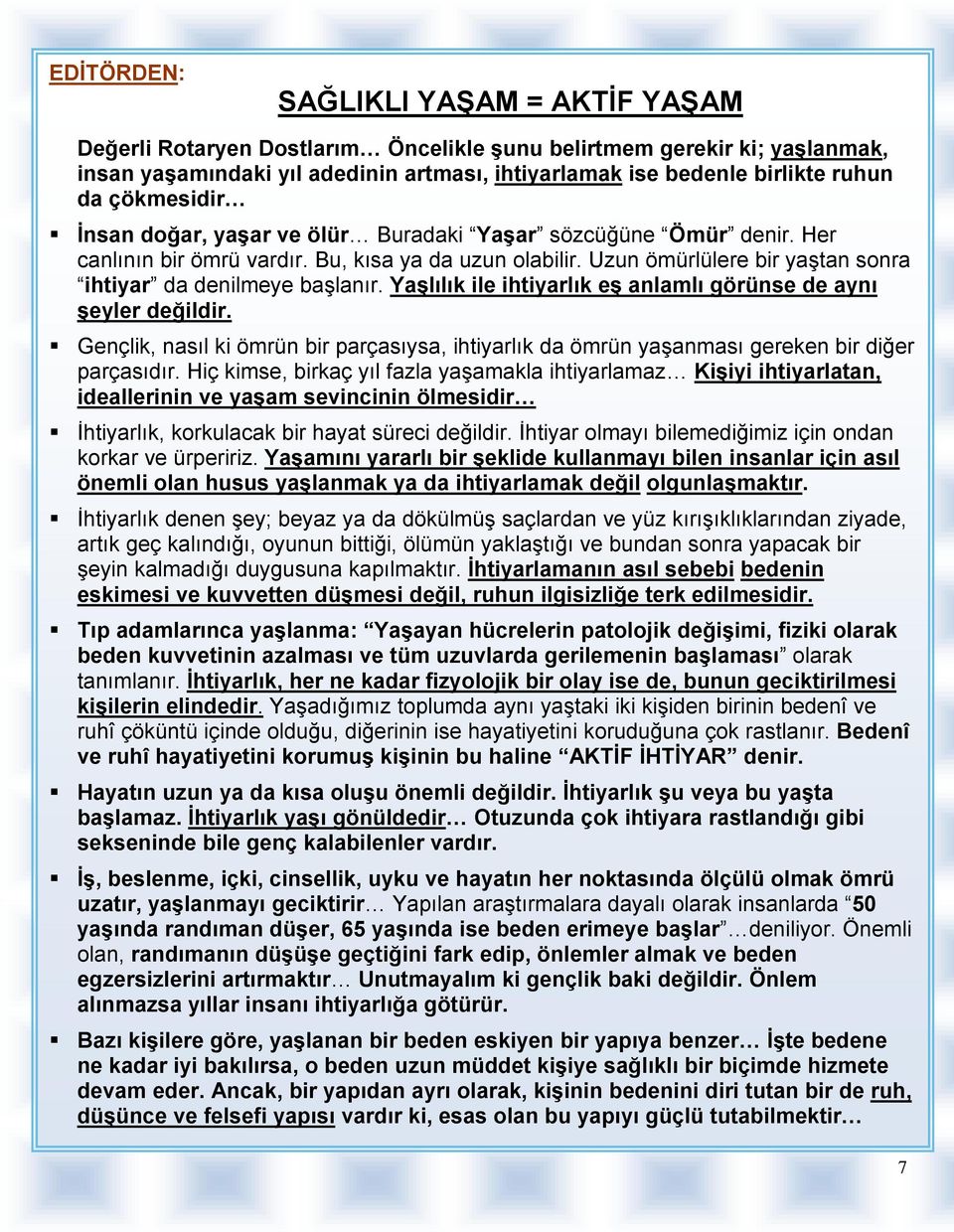 Yaşlılık ile ihtiyarlık eş anlamlı görünse de aynı şeyler değildir. Gençlik, nasıl ki ömrün bir parçasıysa, ihtiyarlık da ömrün yaşanması gereken bir diğer parçasıdır.