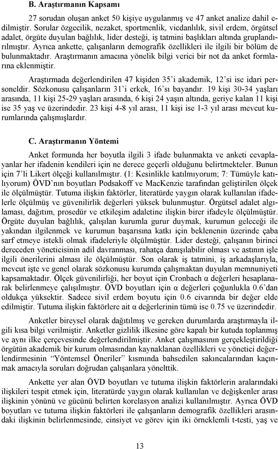 Ayrıca ankette, çalışanların demografik özellikleri ile ilgili bir bölüm de bulunmaktadır. Araştırmanın amacına yönelik bilgi verici bir not da anket formlarına eklenmiştir.