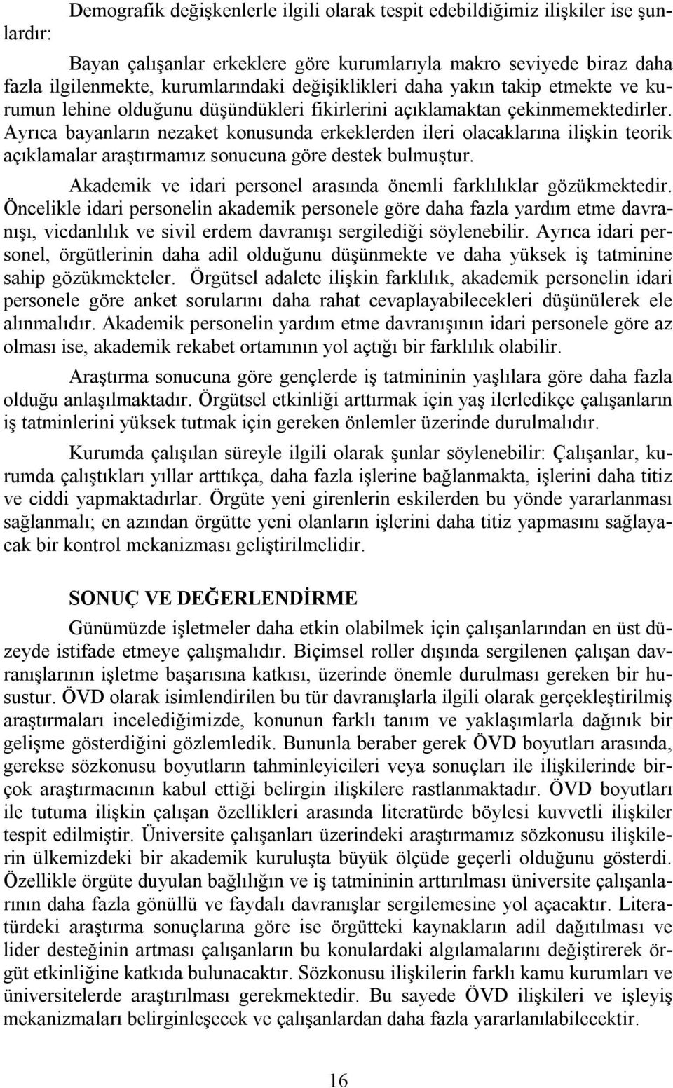 Ayrıca bayanların nezaket konusunda erkeklerden ileri olacaklarına ilişkin teorik açıklamalar araştırmamız sonucuna göre destek bulmuştur.