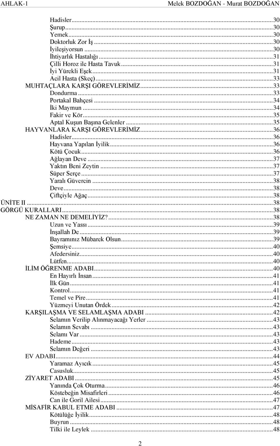 .. 35 HAYVANLARA KARŞI GÖREVLERİMİZ... 36 Hadisler... 36 Hayvana Yapılan İyilik... 36 Kötü Çocuk... 36 Ağlayan Deve... 37 Yaktın Beni Zeytin... 37 Süper Serçe... 37 Yaralı Güvercin... 38 Deve.