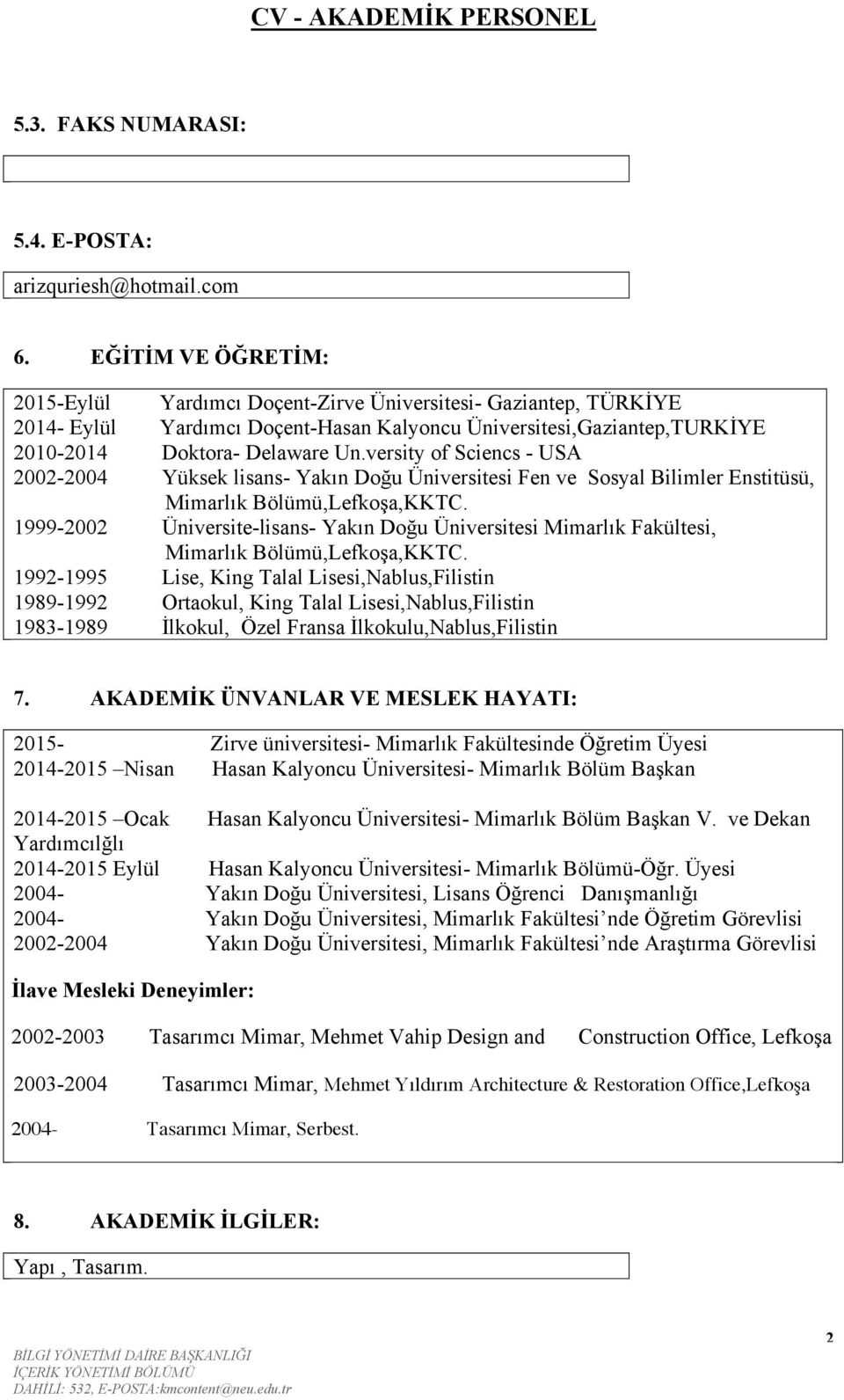 versity of Sciencs - USA 2002-2004 Yüksek lisans- Yakın Doğu Üniversitesi Fen ve Sosyal Bilimler Enstitüsü, Mimarlık Bölümü,Lefkoşa,KKTC.