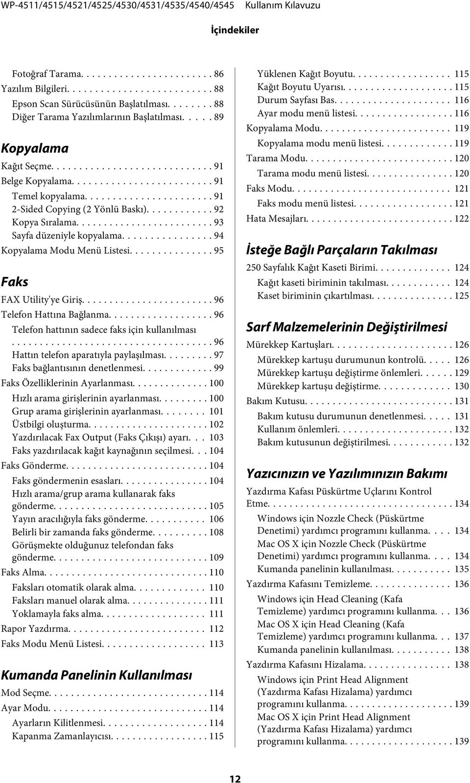 .. 96 Telefon Hattına Bağlanma... 96 Telefon hattının sadece faks için kullanılması... 96 Hattın telefon aparatıyla paylaşılması......... 97 Faks bağlantısının denetlenmesi.