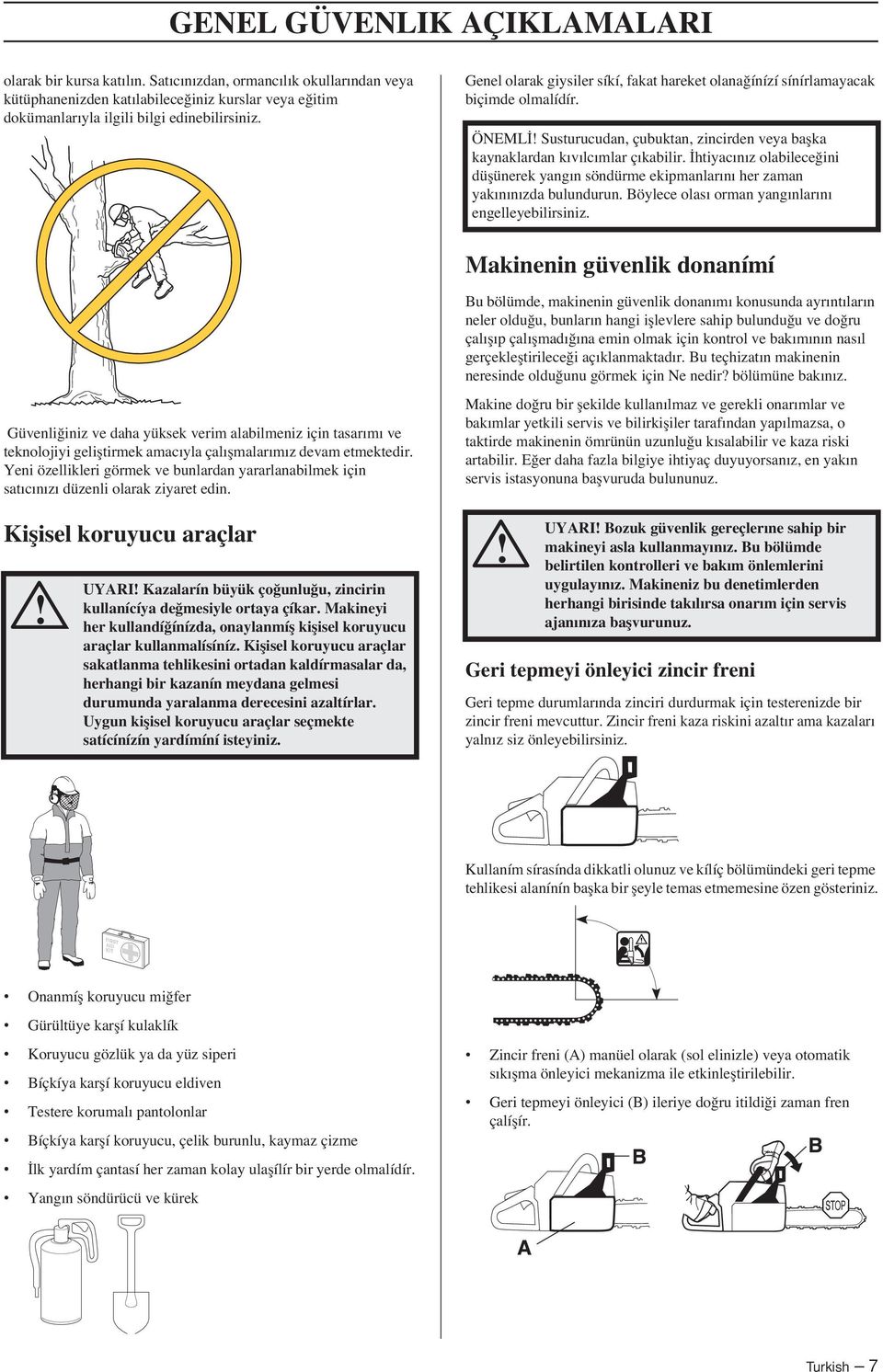 htiyacınız olabilece ini düflünerek yangın söndürme ekipmanlarını her zaman yakınınızda bulundurun. Böylece olası orman yangınlarını engelleyebilirsiniz.