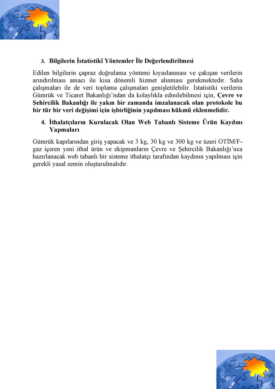 İstatistiki verilerin Gümrük ve Ticaret Bakanlığı ndan da kolaylıkla edinilebilmesi için, Çevre ve Şehircilik Bakanlığı ile yakın bir zamanda imzalanacak olan protokole bu bir tür bir veri değişimi