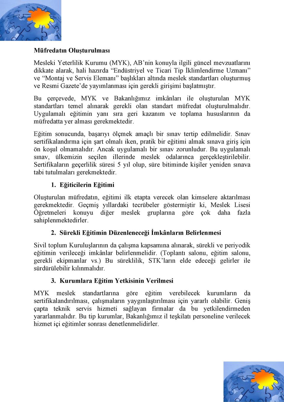 Bu çerçevede, MYK ve Bakanlığımız imkânları ile oluşturulan MYK standartları temel alınarak gerekli olan standart müfredat oluşturulmalıdır.