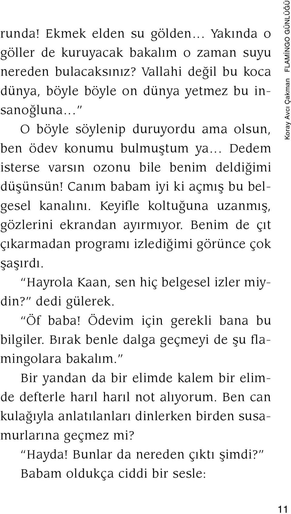 Canım babam iyi ki açmış bu belgesel kanalını. Keyifle koltuğuna uzanmış, gözlerini ekrandan ayırmıyor. Benim de çıt çıkarmadan programı izlediğimi görünce çok şaşırdı.