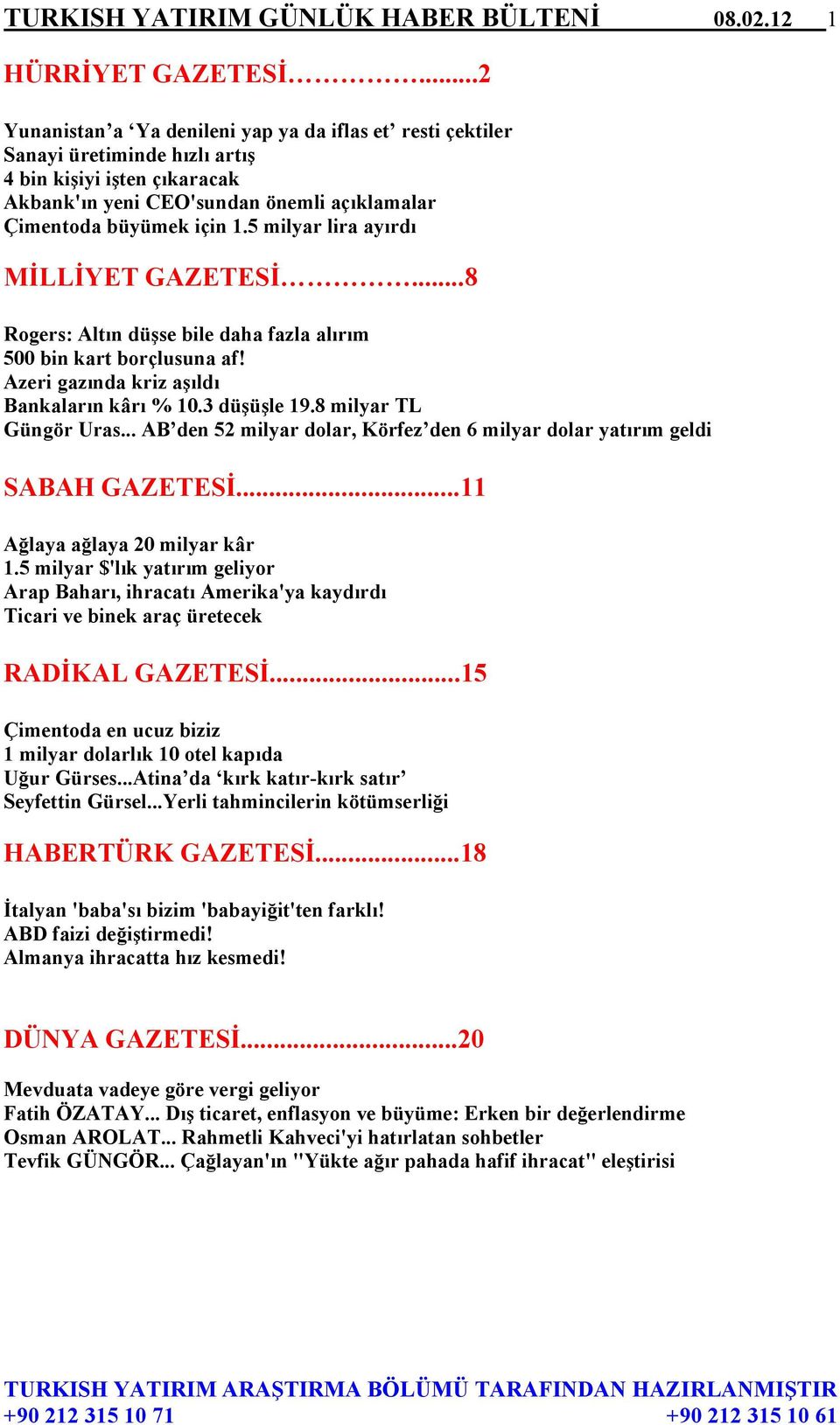 5 milyar lira ayırdı MİLLİYET GAZETESİ...8 Rogers: Altın düşse bile daha fazla alırım 500 bin kart borçlusuna af! Azeri gazında kriz aşıldı Bankaların kârı % 10.3 düşüşle 19.8 milyar TL Güngör Uras.