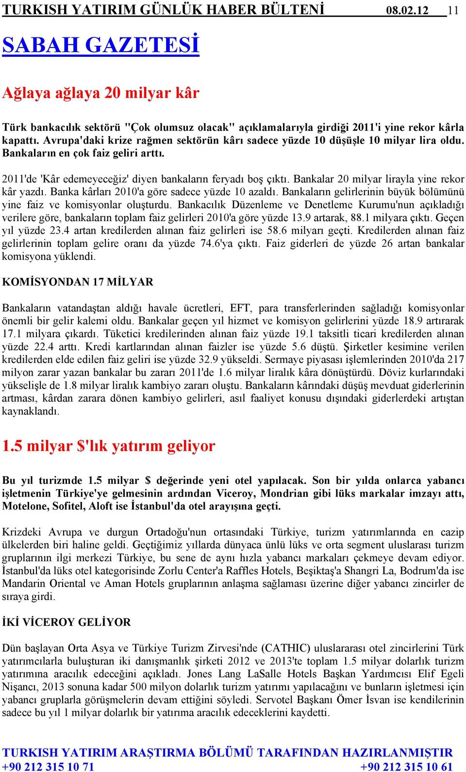 Bankalar 20 milyar lirayla yine rekor kâr yazdı. Banka kârları 2010'a göre sadece yüzde 10 azaldı. Bankaların gelirlerinin büyük bölümünü yine faiz ve komisyonlar oluşturdu.