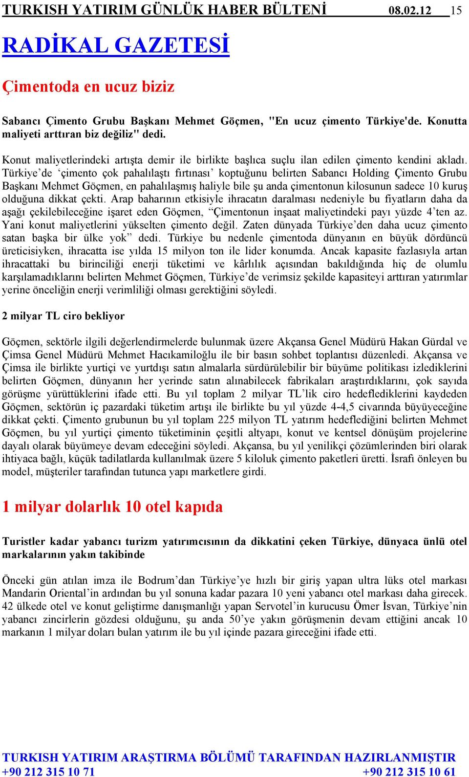 Türkiye de çimento çok pahalılaştı fırtınası koptuğunu belirten Sabancı Holding Çimento Grubu Başkanı Mehmet Göçmen, en pahalılaşmış haliyle bile şu anda çimentonun kilosunun sadece 10 kuruş olduğuna