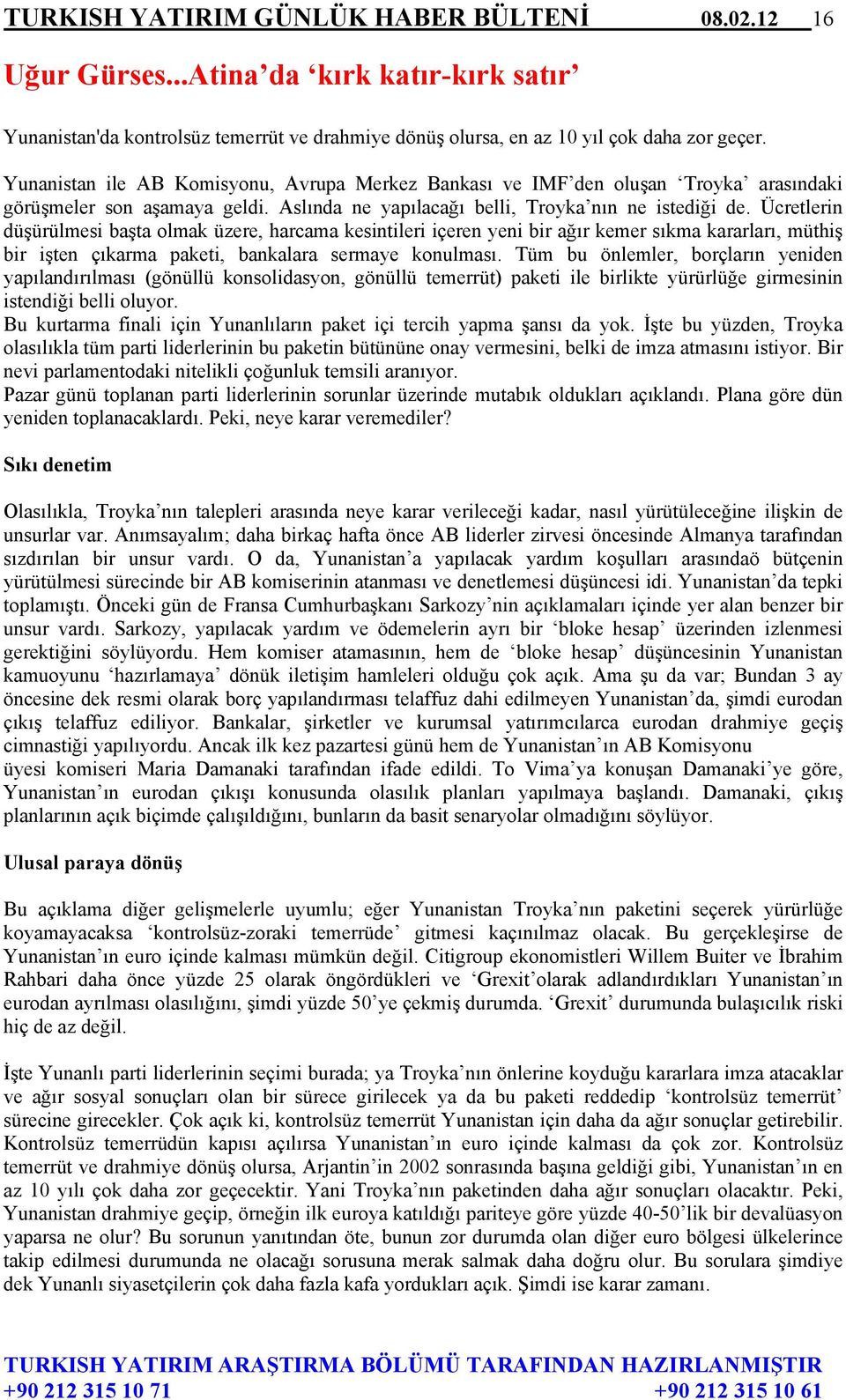 Ücretlerin düşürülmesi başta olmak üzere, harcama kesintileri içeren yeni bir ağır kemer sıkma kararları, müthiş bir işten çıkarma paketi, bankalara sermaye konulması.