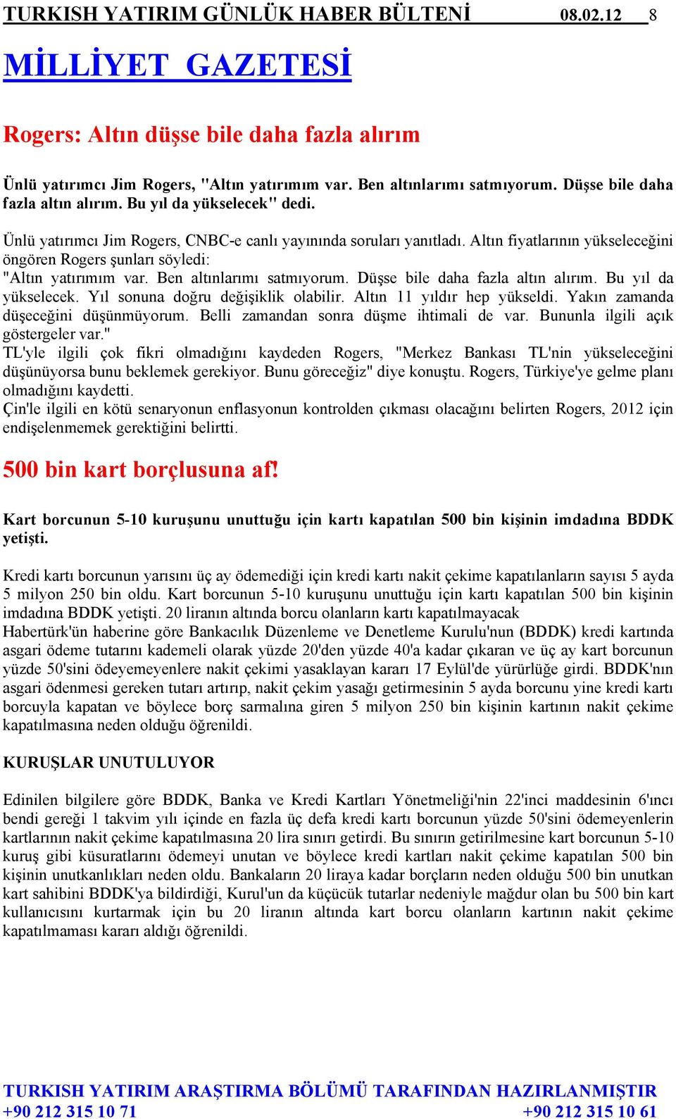 Altın fiyatlarının yükseleceğini öngören Rogers şunları söyledi: "Altın yatırımım var. Ben altınlarımı satmıyorum. Düşse bile daha fazla altın alırım. Bu yıl da yükselecek.