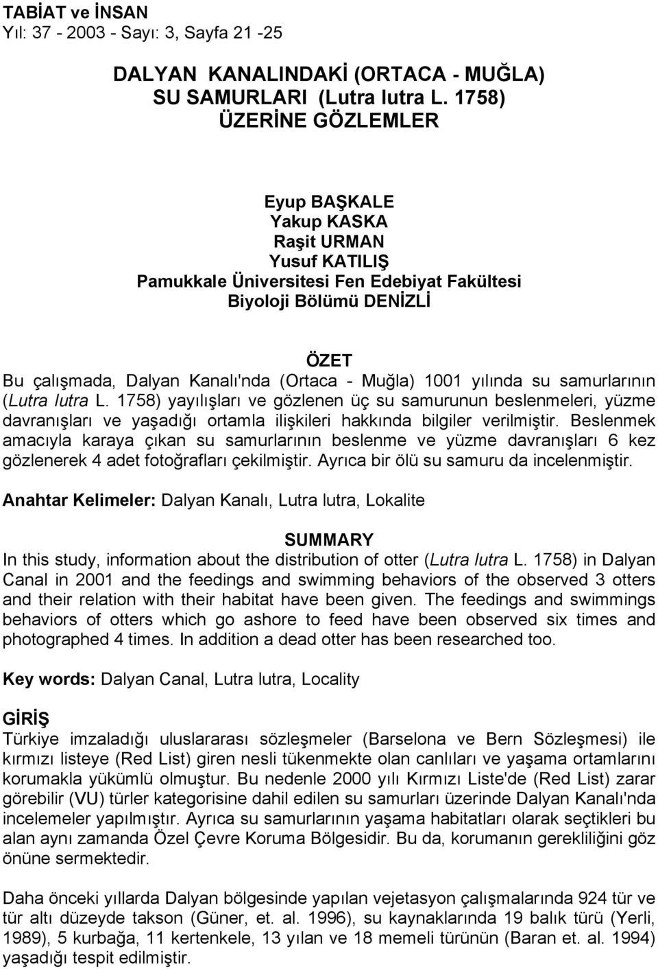 1001 yılında su samurlarının (Lutra lutra L. 1758) yayılışları ve gözlenen üç su samurunun beslenmeleri, yüzme davranışları ve yaşadığı ortamla ilişkileri hakkında bilgiler verilmiştir.