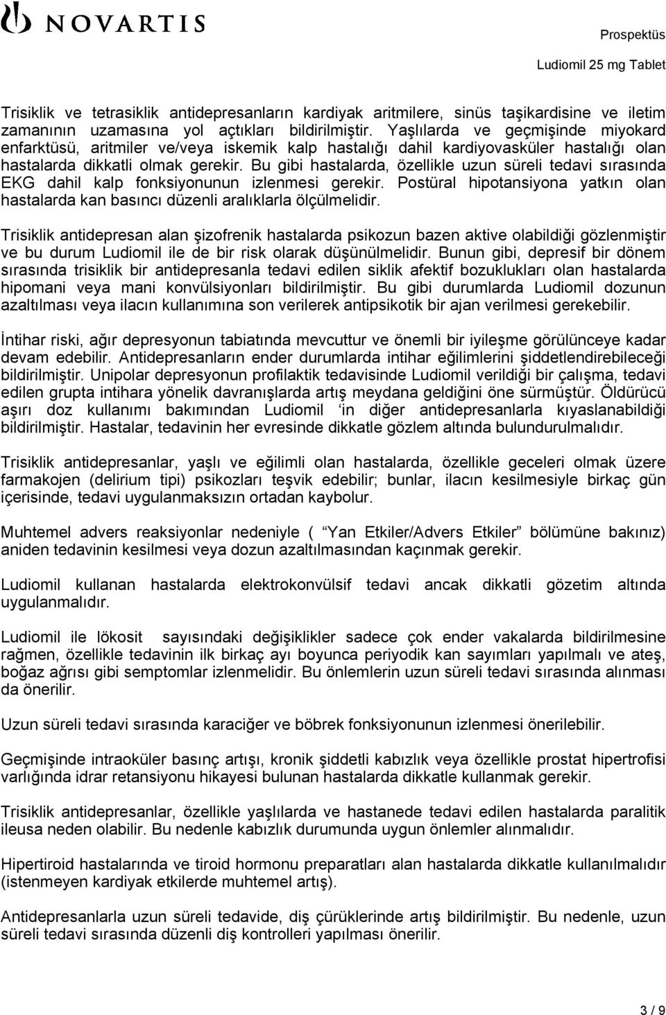 Bu gibi hastalarda, özellikle uzun süreli tedavi sırasında EKG dahil kalp fonksiyonunun izlenmesi gerekir. Postüral hipotansiyona yatkın olan hastalarda kan basıncı düzenli aralıklarla ölçülmelidir.