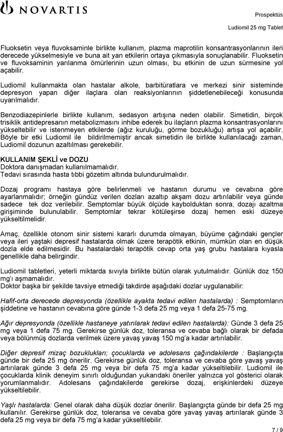 Ludiomil kullanmakta olan hastalar alkole, barbitüratlara ve merkezi sinir sisteminde depresyon yapan diğer ilaçlara olan reaksiyonlarının şiddetlenebileceği konusunda uyarılmalıdır.