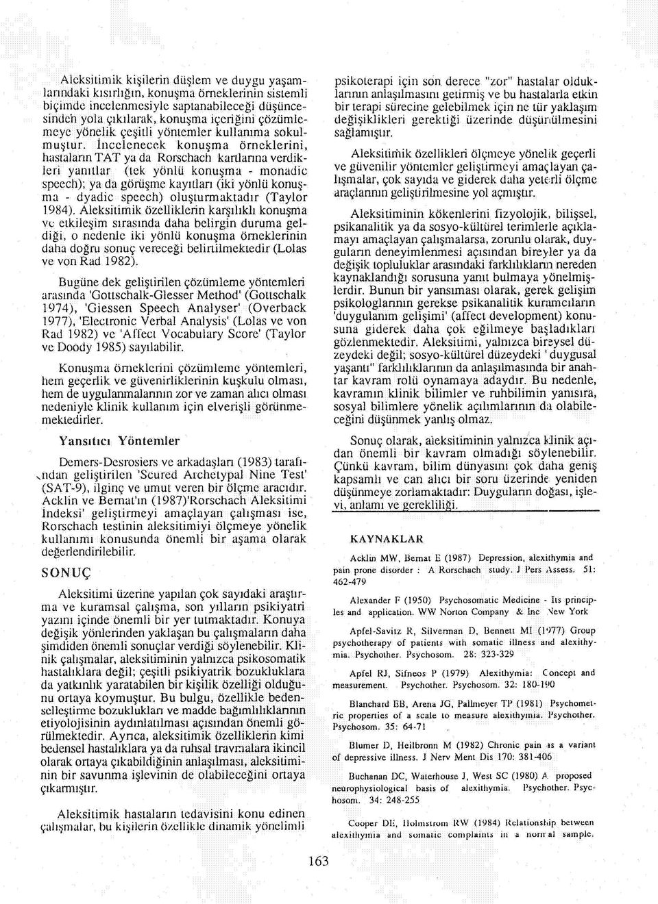 İncelenecek konuşma örneklerini, hastalann TAT ya da Rorschach kartlanna verdikleri yanıtlar (tek yönlü konuşma - monadic speech); ya da görüşme kayıtları (iki yönlü konuşma - dyadic speech)