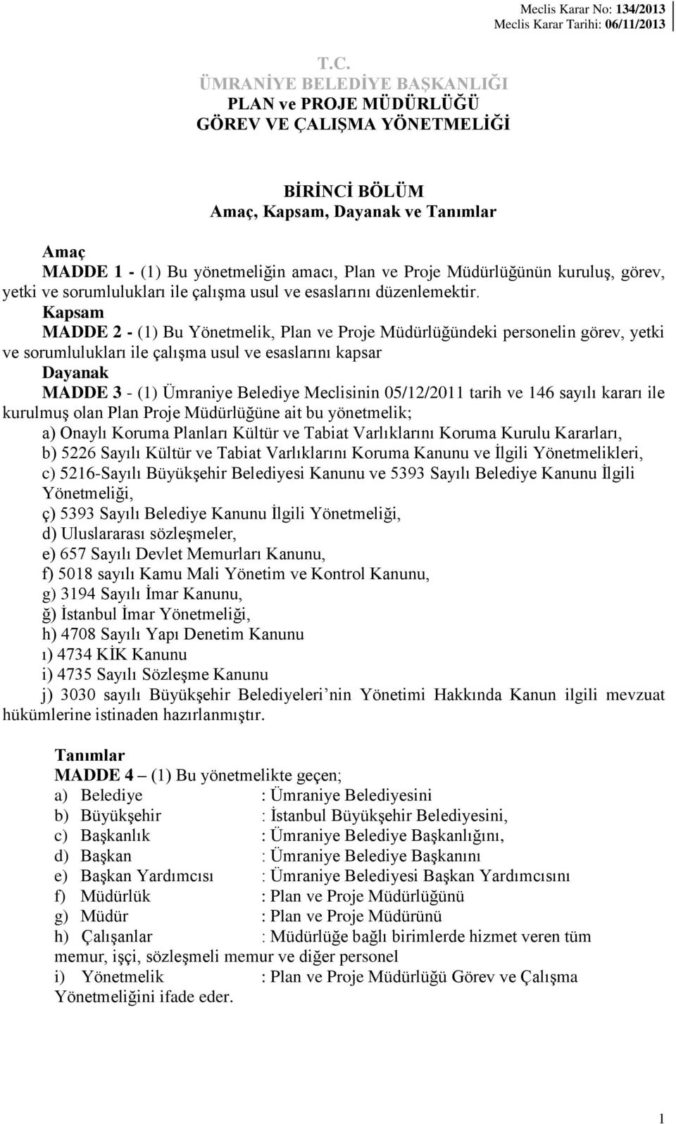 Kapsam MADDE 2 - (1) Bu Yönetmelik, Plan ve Proje Müdürlüğündeki personelin görev, yetki ve sorumlulukları ile çalışma usul ve esaslarını kapsar Dayanak MADDE 3 - (1) Ümraniye Belediye Meclisinin