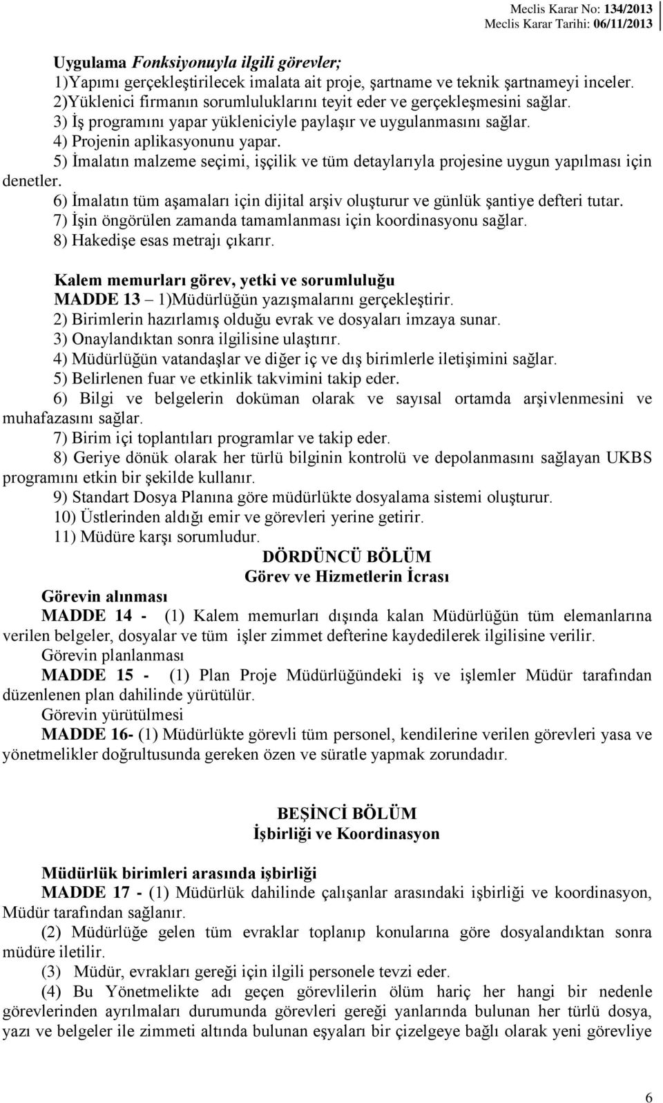 5) İmalatın malzeme seçimi, işçilik ve tüm detaylarıyla projesine uygun yapılması için denetler. 6) İmalatın tüm aşamaları için dijital arşiv oluşturur ve günlük şantiye defteri tutar.